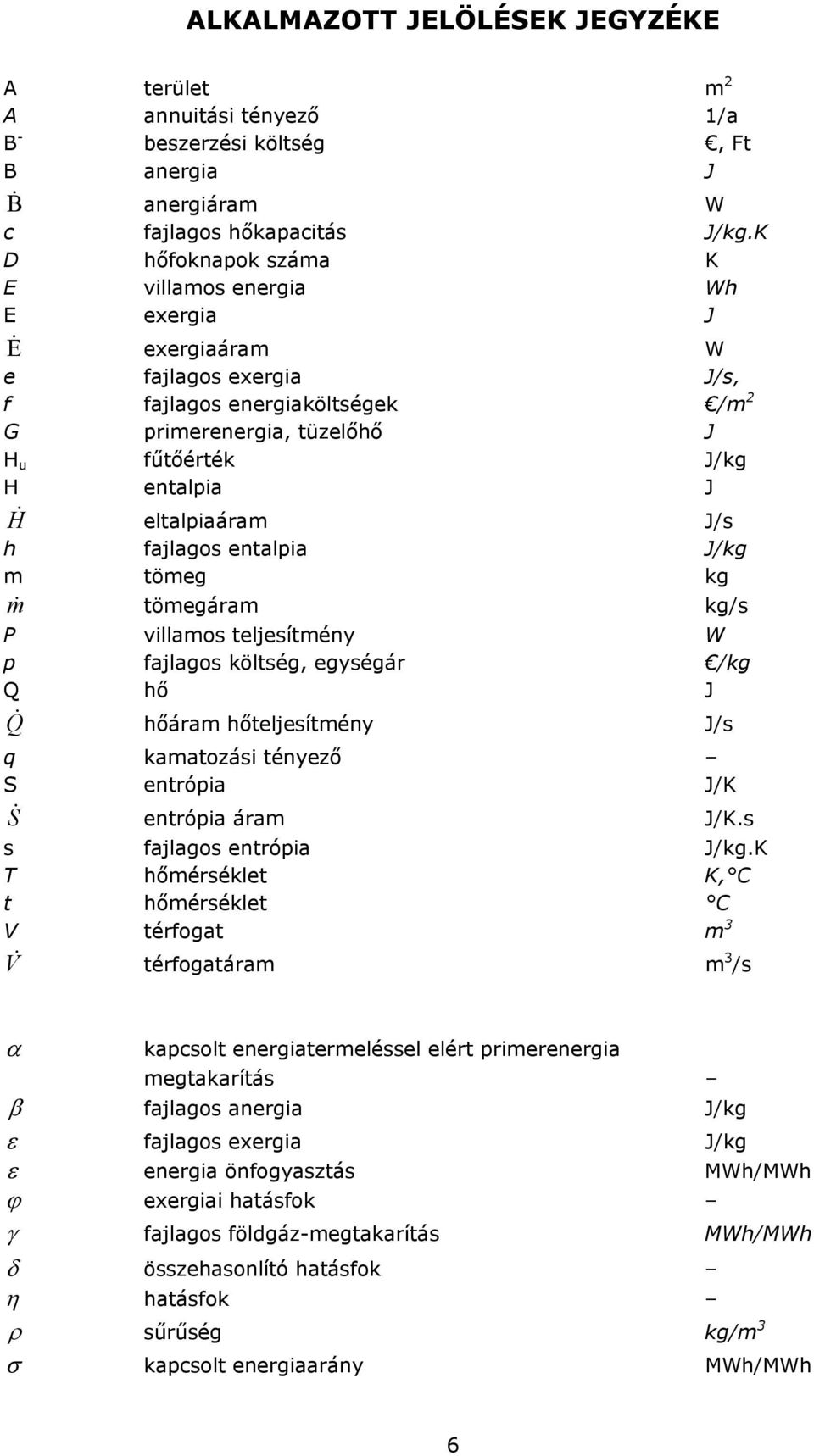 fajlagos entalpa J/kg m tömeg kg m tömegáram kg/s P vllamos teljesítmény W p fajlagos költség egységár /kg Q hő J Q hőáram hőteljesítmény J/s q kamatozás tényező S entrópa J/K S entrópa áram J/K.