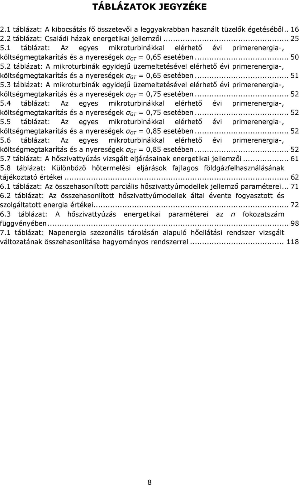 2 táblázat: A mkroturbnák egydejű üzemeltetésével elérhető év prmerenerga- költségmegtakarítás és a nyereségek σ GT = 065 esetében... 51 5.