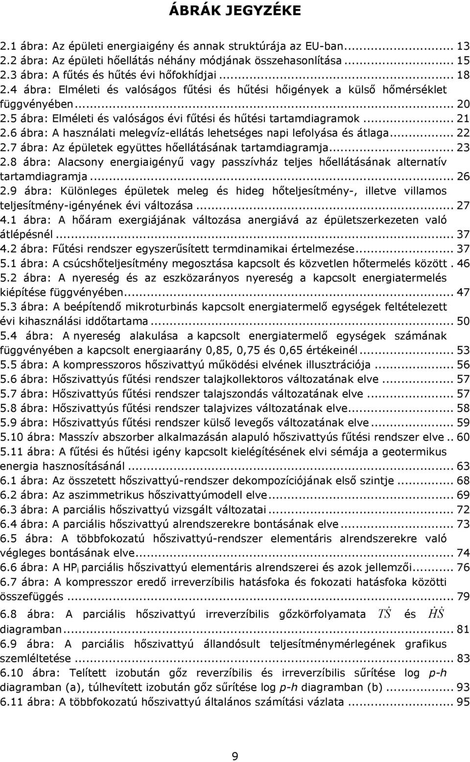 6 ábra: A használat melegvíz-ellátás lehetséges nap lefolyása és átlaga... 22 2.7 ábra: Az épületek együttes hőellátásának tartamdagramja... 23 2.