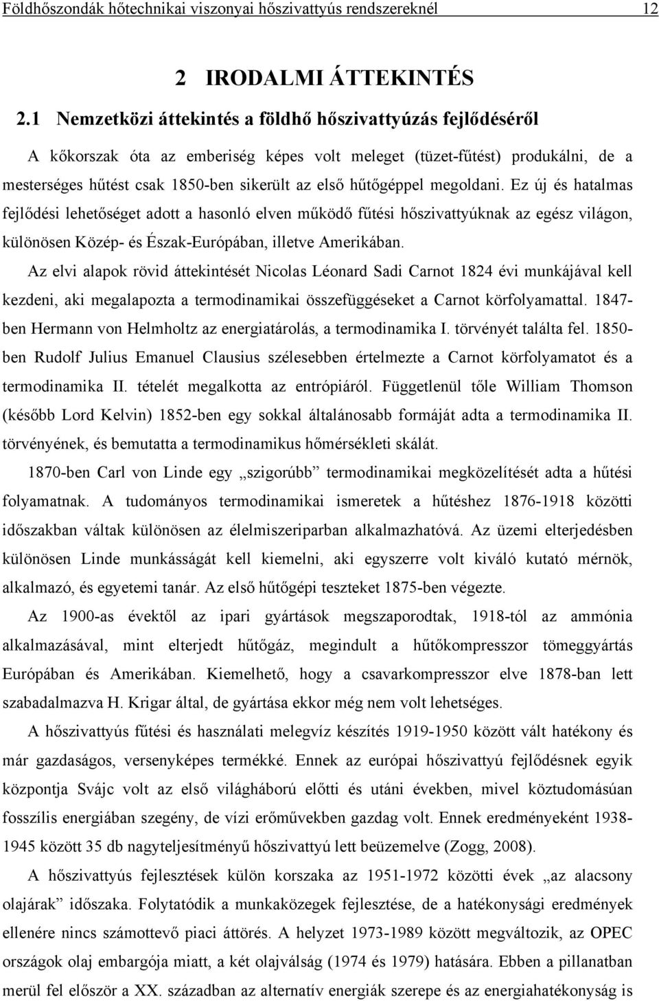 megoldan. Ez új és hatalmas fejlődés lehetőséget adott a hasonló elven működő fűtés hőszvattyúknak az egész vlágon, különösen Közép- és Észak-Európában, lletve Amerkában.