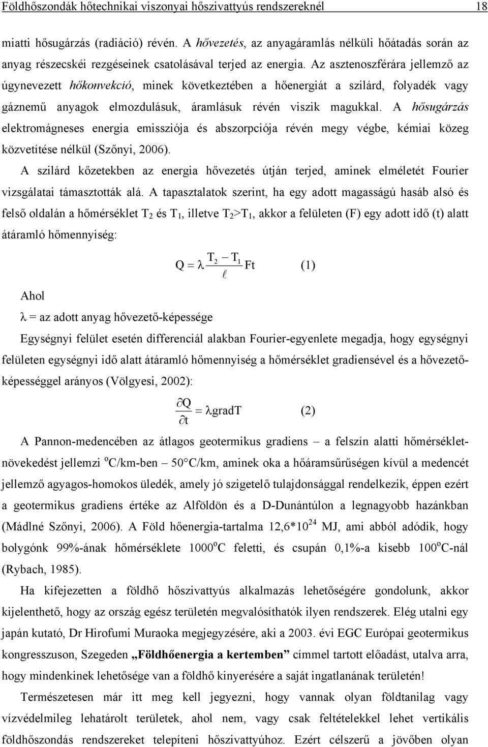 Az asztenoszférára jellemző az úgynevezett hőkonvekcó, mnek következtében a hőenergát a szlárd, folyadék vagy gáznemű anyagok elmozdulásuk, áramlásuk révén vszk magukkal.