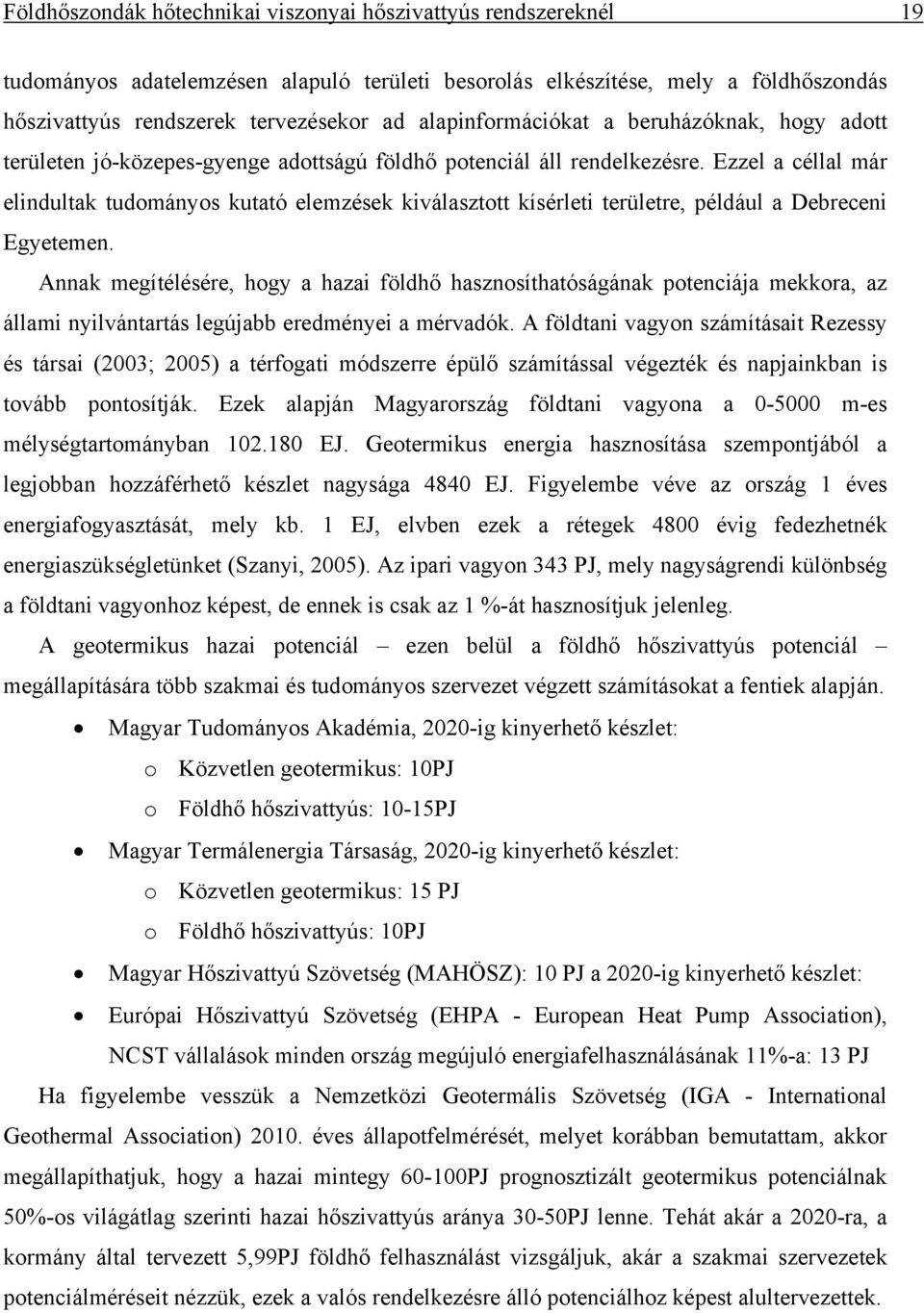 Ezzel a céllal már elndultak tudományos kutató elemzések kválasztott kísérlet területre, például a Debrecen Egyetemen.