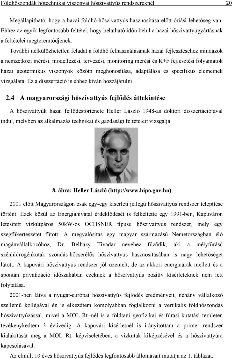 Tovább nélkülözhetetlen feladat a földhő felhasználásának haza fejlesztéséhez mndazok a nemzetköz mérés, modellezés, tervezés, montorng mérés és K+F fejlesztés folyamatok haza geotermkus vszonyok