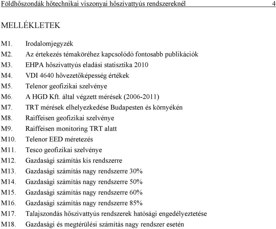 Raffesen geofzka szelvénye M9. Raffesen montorng TRT alatt M10. Telenor EED méretezés M11. Tesco geofzka szelvénye M12. Gazdaság számítás ks rendszerre M13. Gazdaság számítás nagy rendszerre 30% M14.