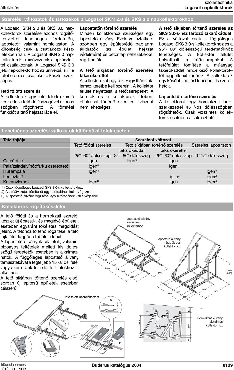 A különbség csak a csatlakozó készletekben van. A Logasol SKN 2.0 napkollektorok a csõvezeték alapkészlettel csatlakoznak. A Logasol SKS 3.0 jelû napkollektorhoz az univerzális ill.