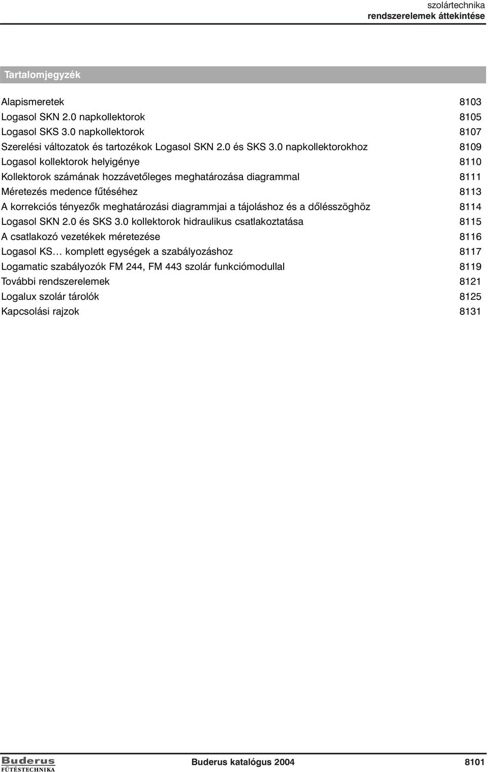 0 napkollektorokhoz 8109 Logasol kollektorok helyigénye 8110 Kollektorok számának hozzávetõleges meghatározása diagrammal 8111 Méretezés medence fûtéséhez 8113 A korrekciós tényezõk