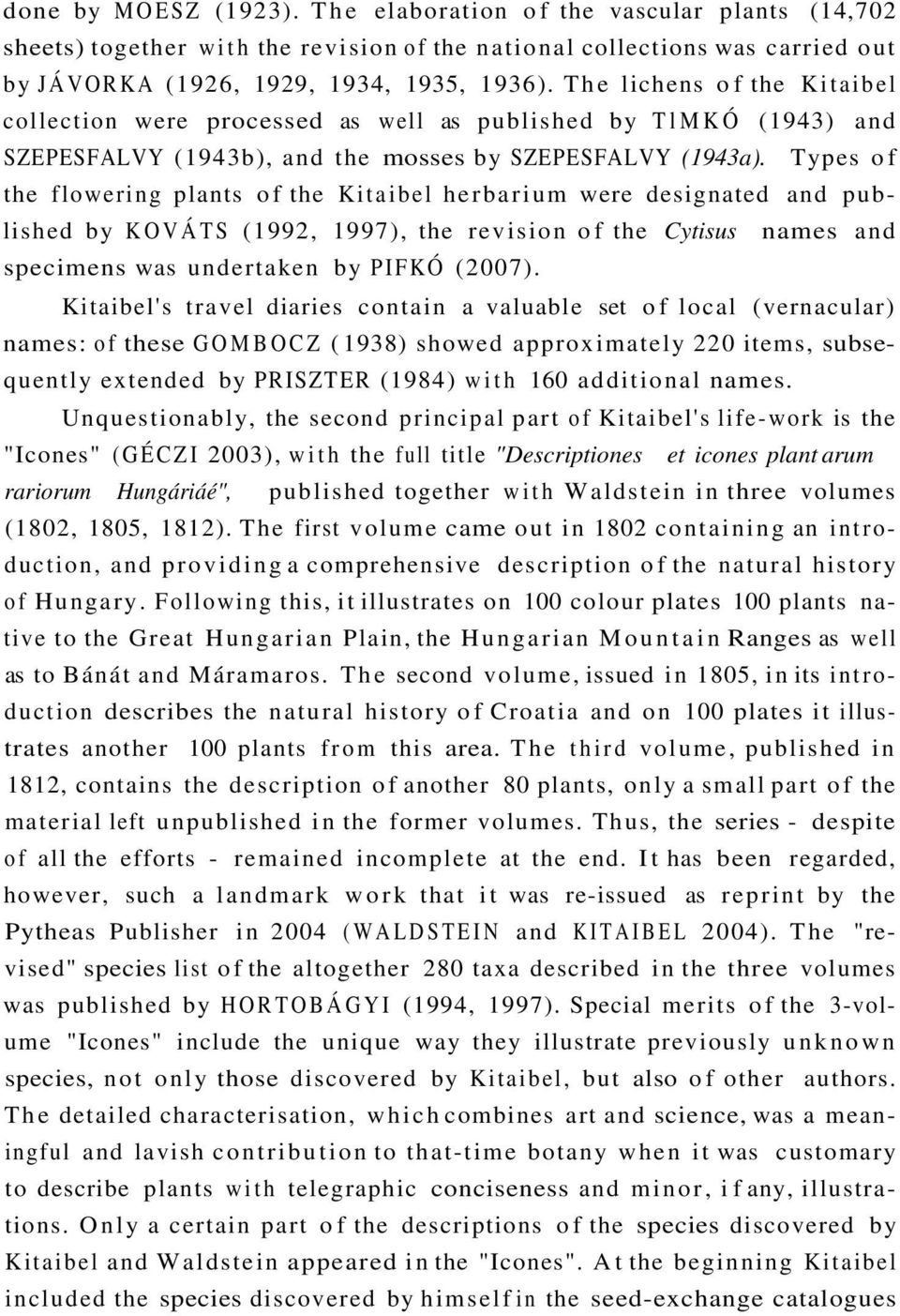 Types of the flowering plants of the Kitaibel herbarium were designated and published by KOVÁTS (1992, 1997), the revision of the Cytisus names and specimens was undertaken by PIFKÓ (2007).