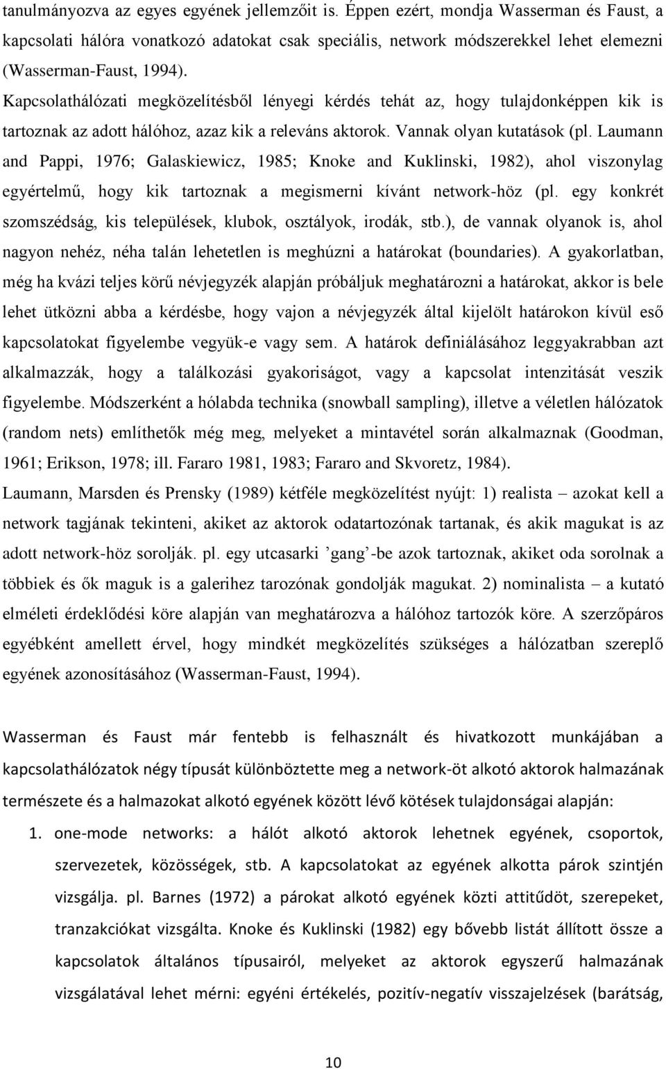 Kapcsolathálózati megközelítésből lényegi kérdés tehát az, hogy tulajdonképpen kik is tartoznak az adott hálóhoz, azaz kik a releváns aktorok. Vannak olyan kutatások (pl.