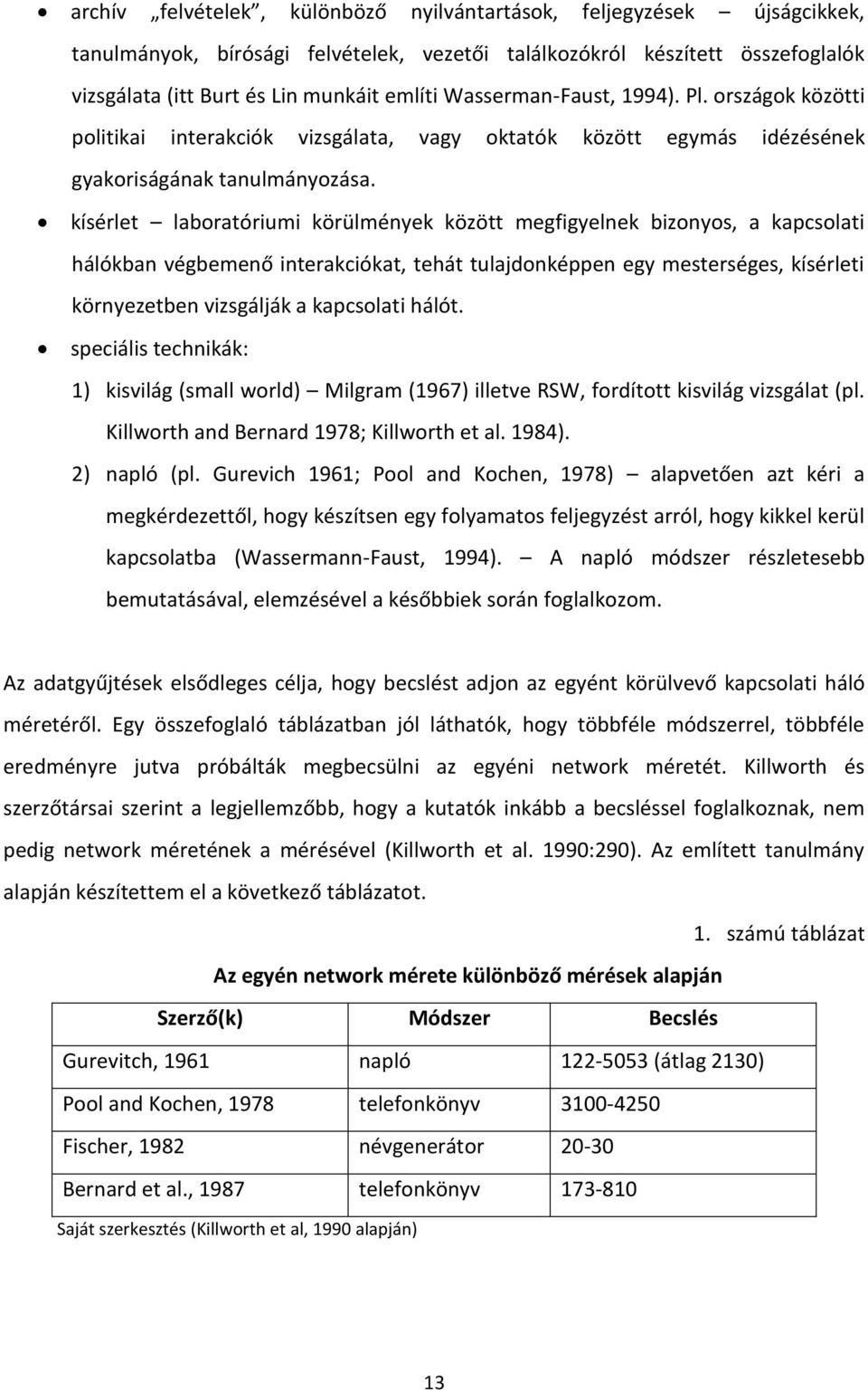 kísérlet laboratóriumi körülmények között megfigyelnek bizonyos, a kapcsolati hálókban végbemenő interakciókat, tehát tulajdonképpen egy mesterséges, kísérleti környezetben vizsgálják a kapcsolati