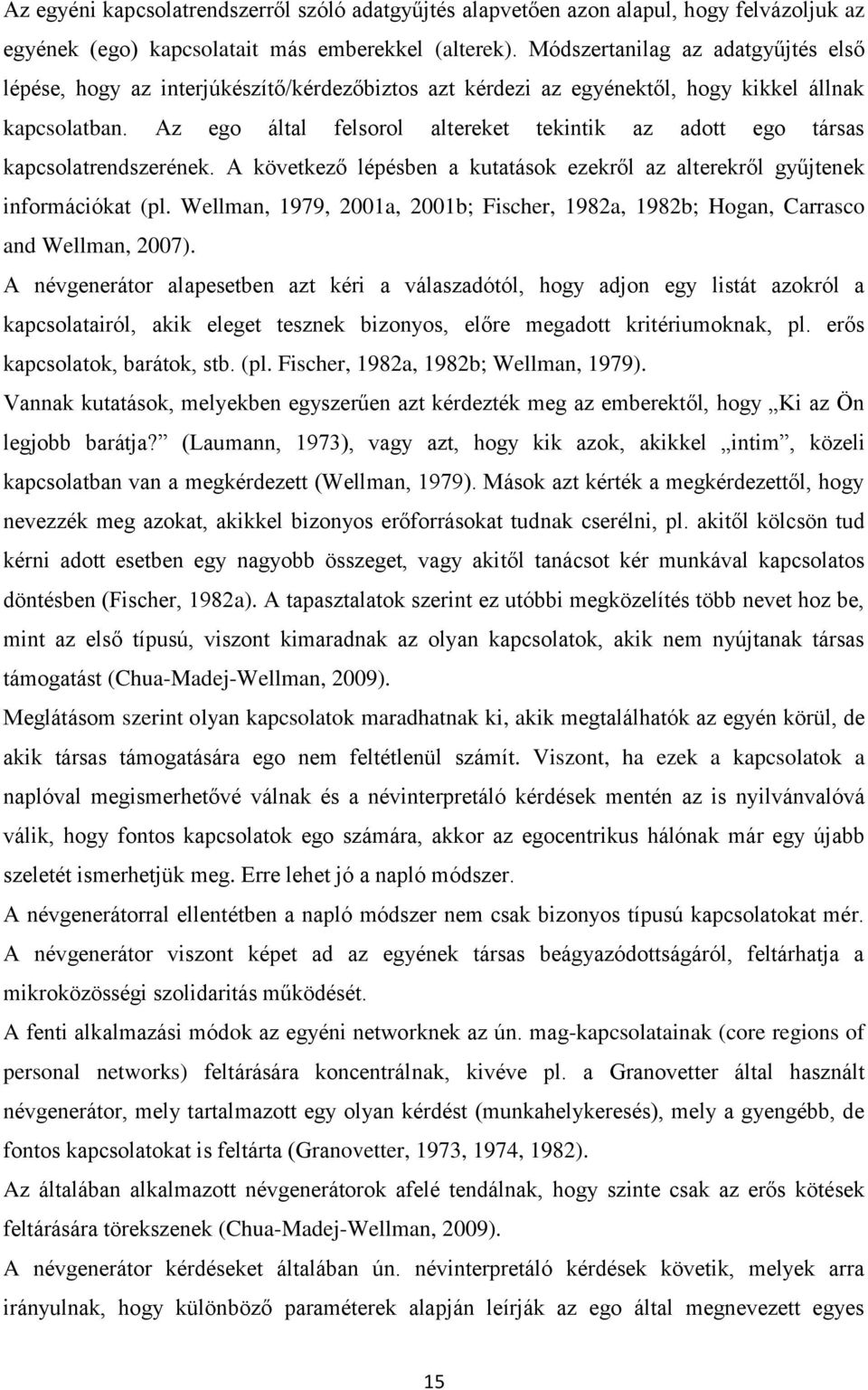 Az ego által felsorol altereket tekintik az adott ego társas kapcsolatrendszerének. A következő lépésben a kutatások ezekről az alterekről gyűjtenek információkat (pl.