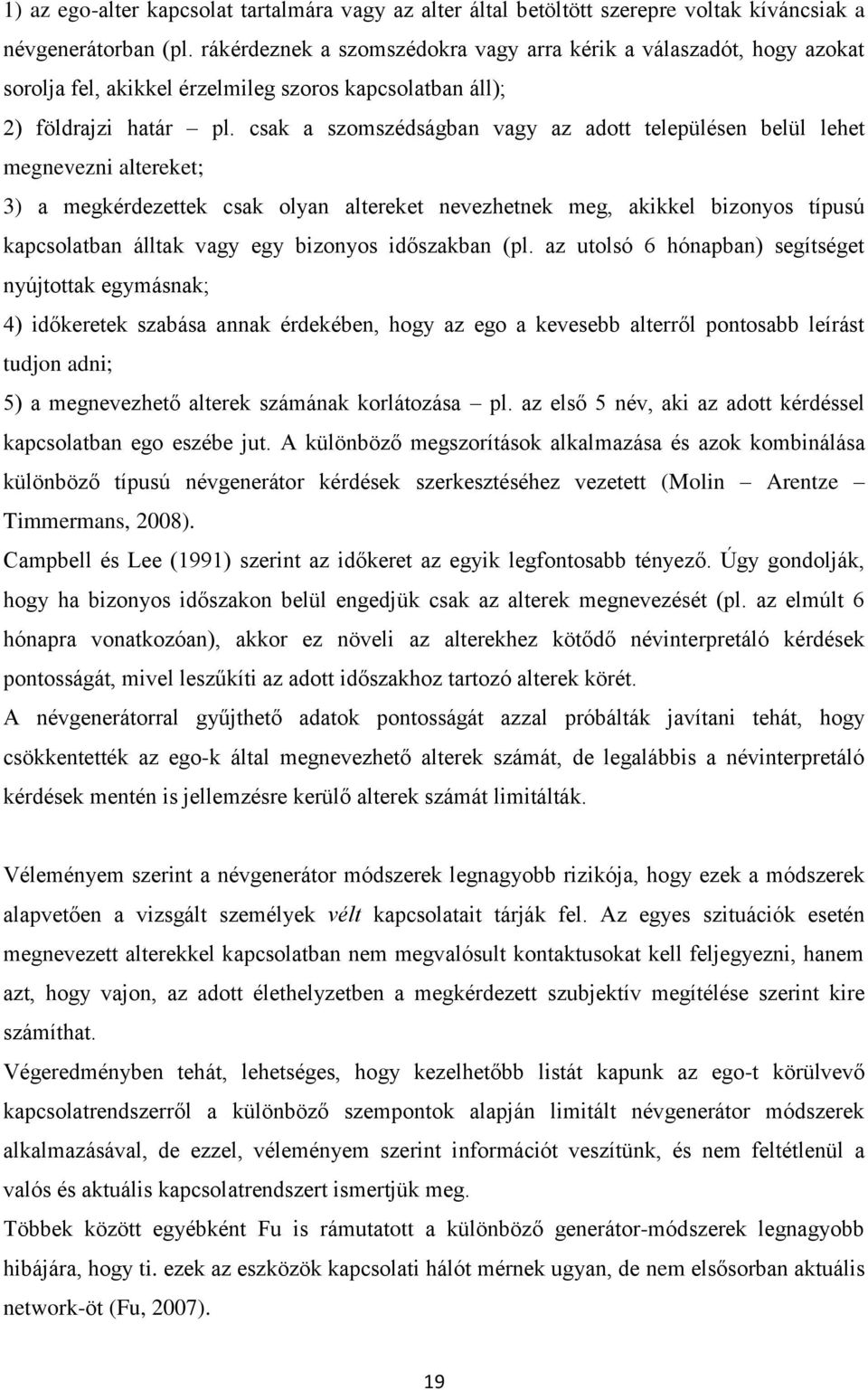 csak a szomszédságban vagy az adott településen belül lehet megnevezni altereket; 3) a megkérdezettek csak olyan altereket nevezhetnek meg, akikkel bizonyos típusú kapcsolatban álltak vagy egy