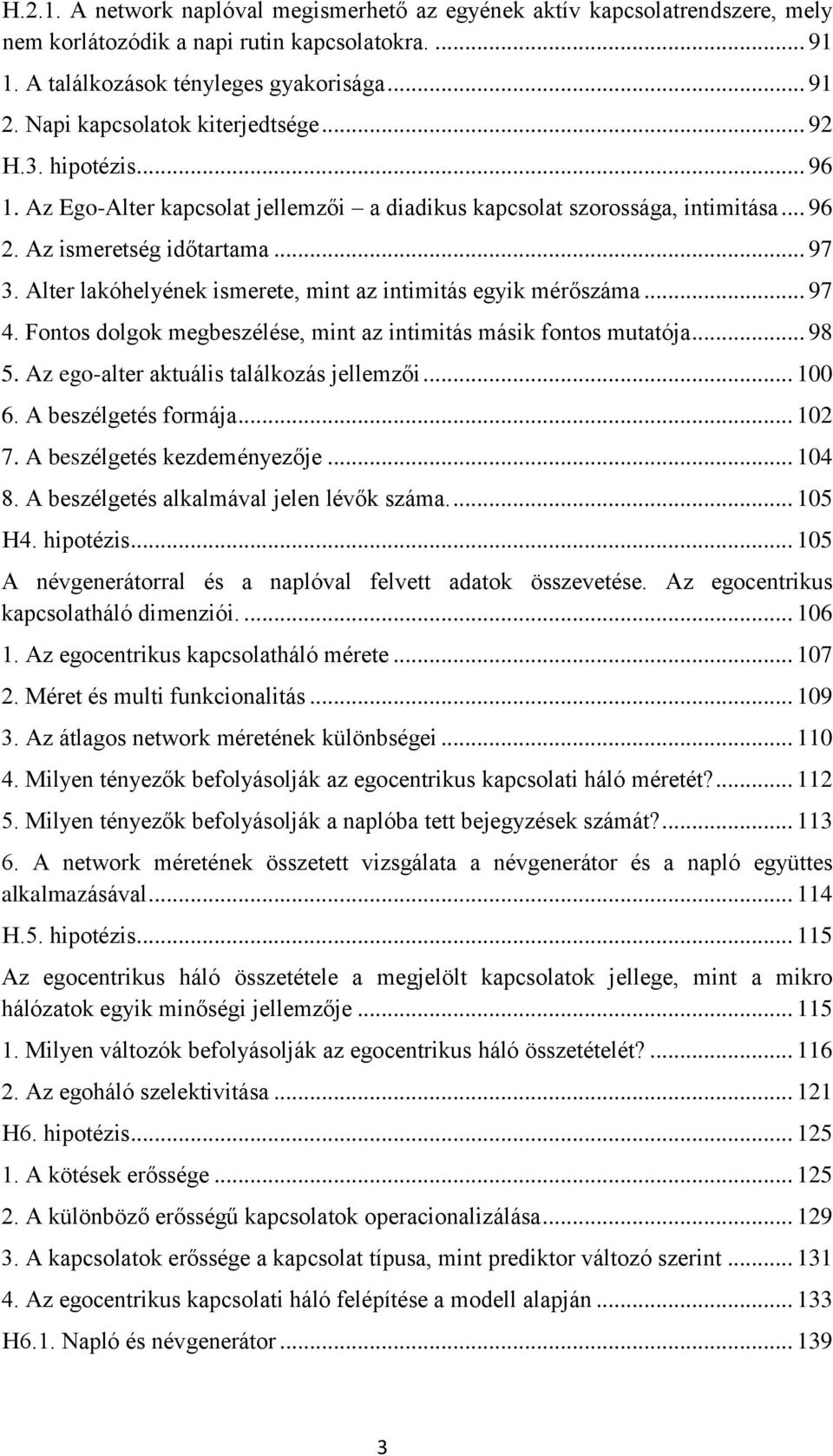 Alter lakóhelyének ismerete, mint az intimitás egyik mérőszáma... 97 4. Fontos dolgok megbeszélése, mint az intimitás másik fontos mutatója... 98 5. Az ego-alter aktuális találkozás jellemzői... 100 6.