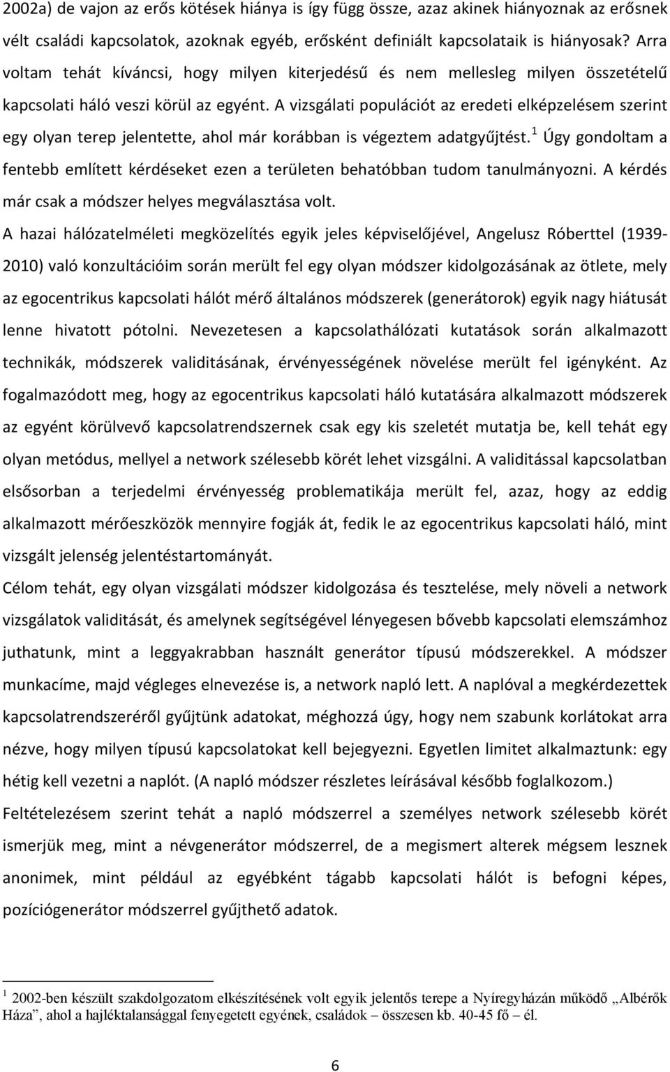 A vizsgálati populációt az eredeti elképzelésem szerint egy olyan terep jelentette, ahol már korábban is végeztem adatgyűjtést.