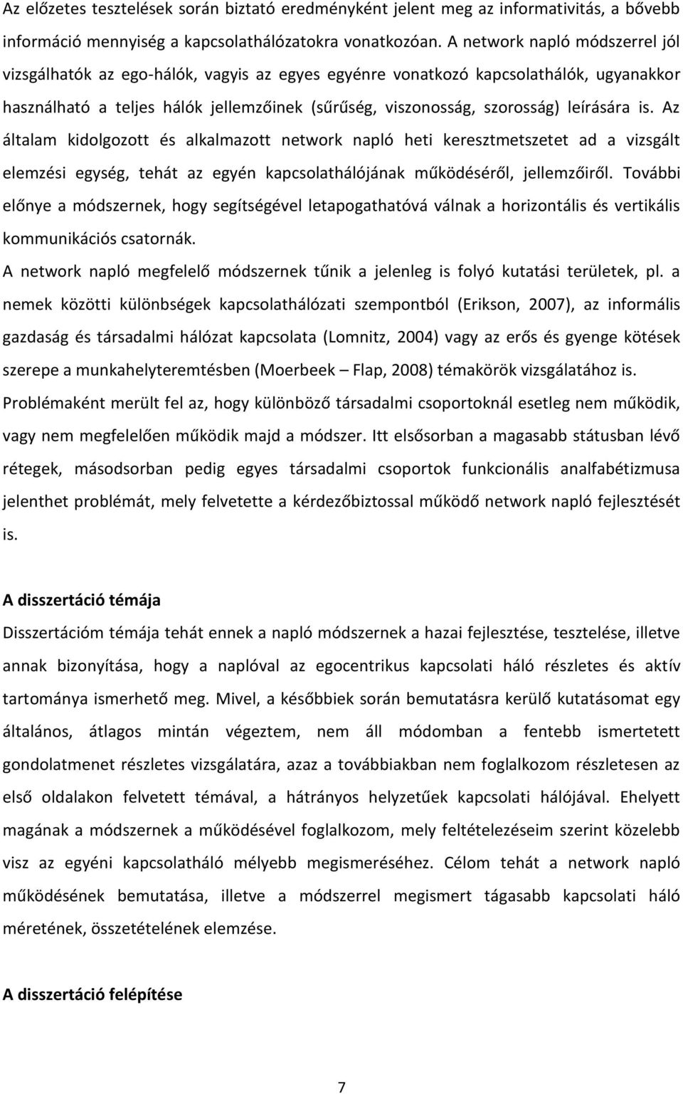 leírására is. Az általam kidolgozott és alkalmazott network napló heti keresztmetszetet ad a vizsgált elemzési egység, tehát az egyén kapcsolathálójának működéséről, jellemzőiről.