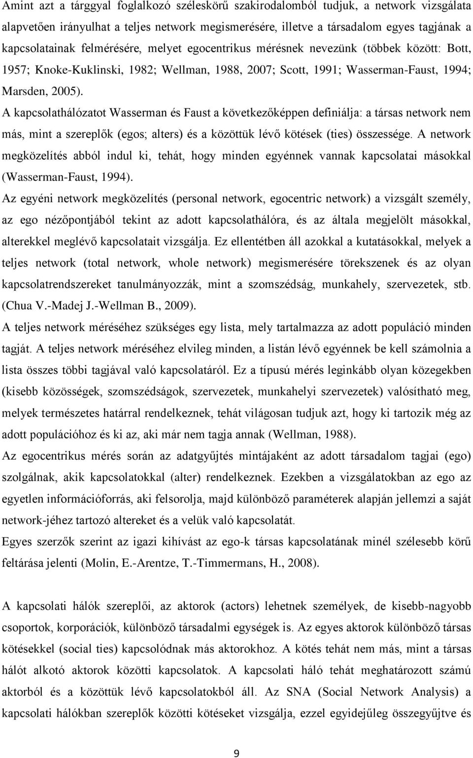 A kapcsolathálózatot Wasserman és Faust a következőképpen definiálja: a társas network nem más, mint a szereplők (egos; alters) és a közöttük lévő kötések (ties) összessége.