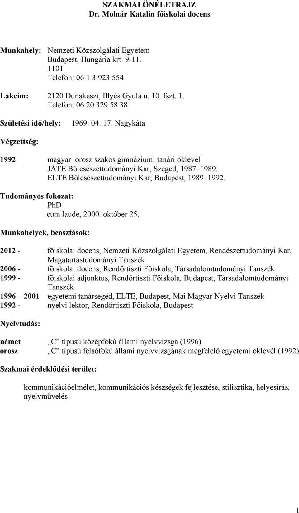 ELTE Bölcsészettudományi Kar, Budapest, 1989 1992. Tudományos fokozat: PhD cum laude, 2000. október 25.