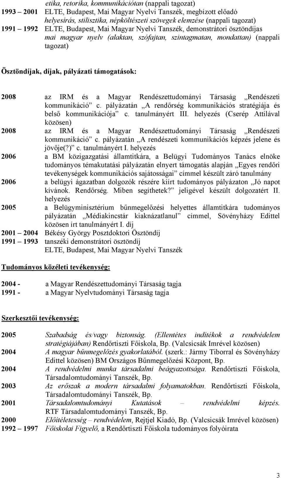 és a Magyar Rendészettudományi Társaság Rendészeti kommunikáció c. pályázatán A rendőrség kommunikációs stratégiája és belső kommunikációja c. tanulmányért III.