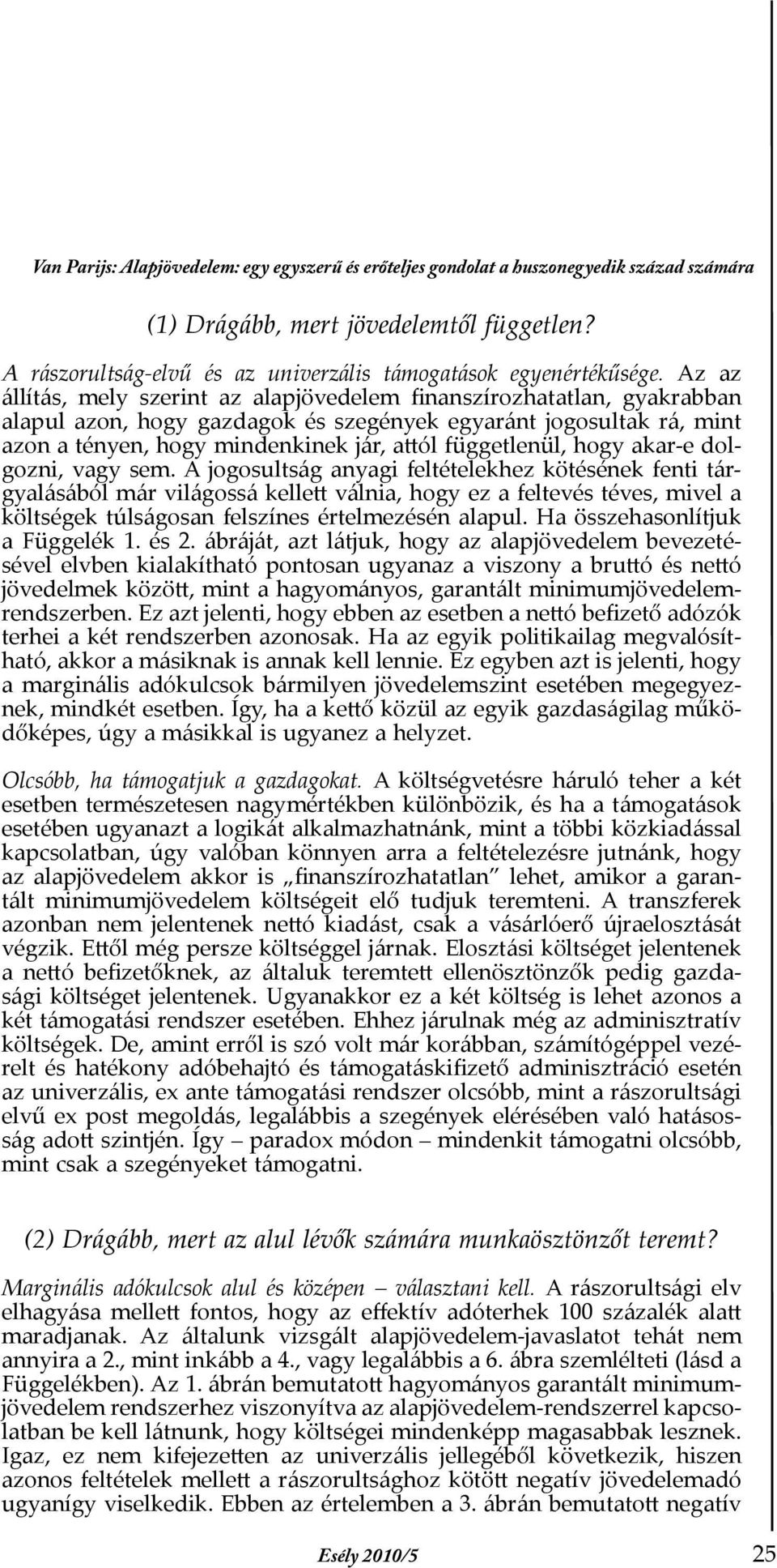 Az az állítás, mely szerint az alapjövedelem finanszírozhatatlan, gyakrabban alapul azon, hogy gazdagok és szegények egyaránt jogosultak rá, mint azon a tényen, hogy mindenkinek jár, attól