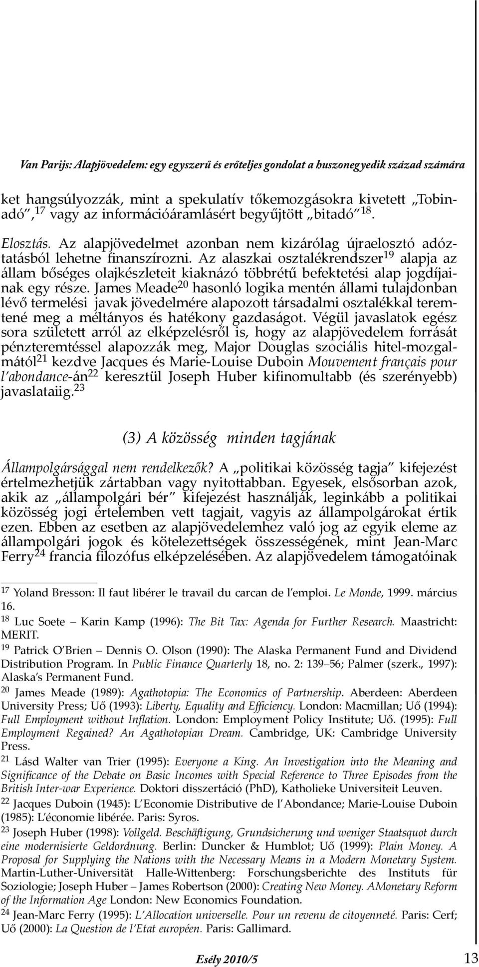 Az alaszkai osztalékrendszer 19 alapja az állam bőséges olajkészleteit kiaknázó többrétű befektetési alap jogdíjainak egy része.