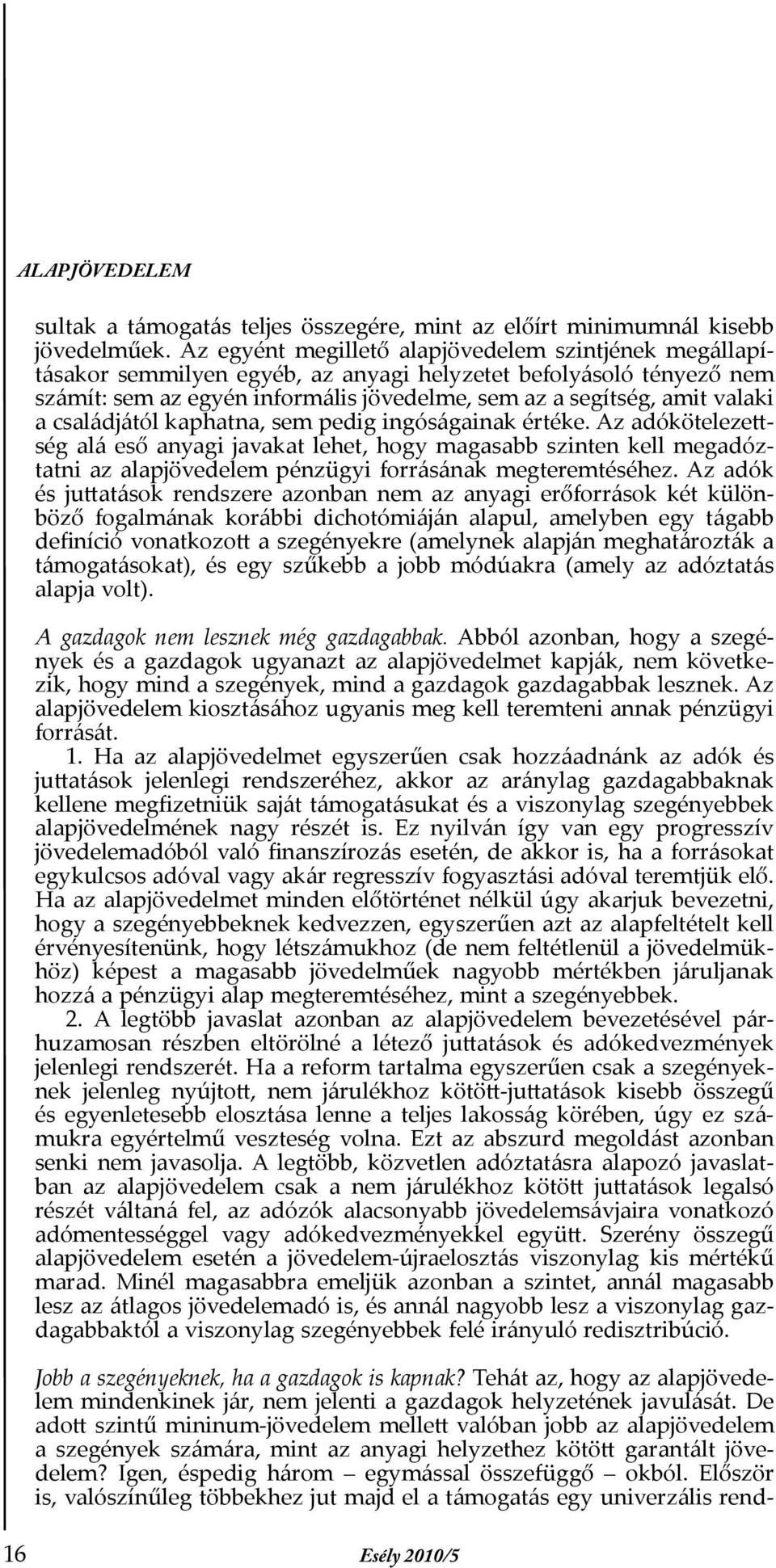 családjától kaphatna, sem pedig ingóságainak értéke. Az adókötelezettség alá eső anyagi javakat lehet, hogy magasabb szinten kell megadóztatni az alapjövedelem pénzügyi forrásának megteremtéséhez.