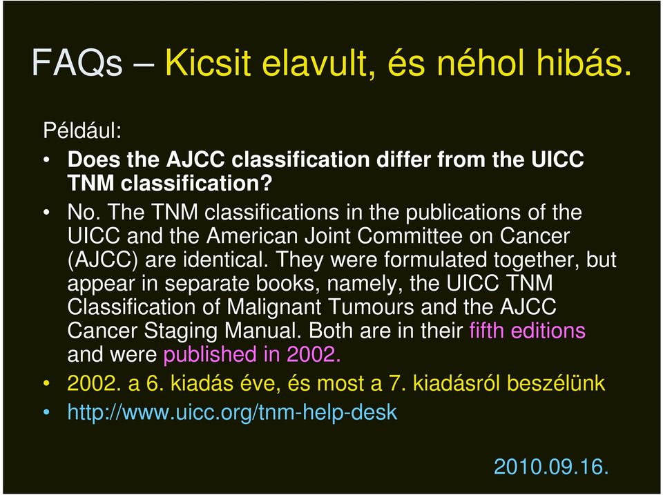 They were formulated together, but appear in separate books, namely, the UICC TNM Classification of Malignant Tumours and the AJCC Cancer