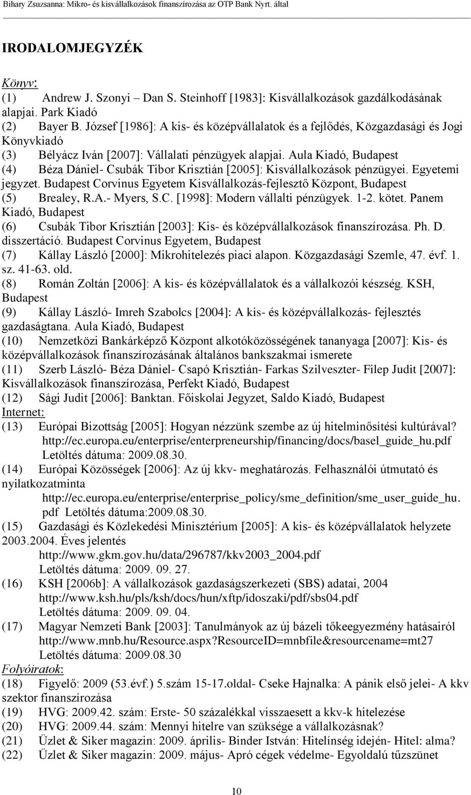 Aula Kiadó, Budapest (4) Béza Dániel- Csubák Tibor Krisztián [2005]: Kisvállalkozások pénzügyei. Egyetemi jegyzet. Budapest Corvinus Egyetem Kisvállalkozás-fejlesztő Központ, Budapest (5) Brealey, R.