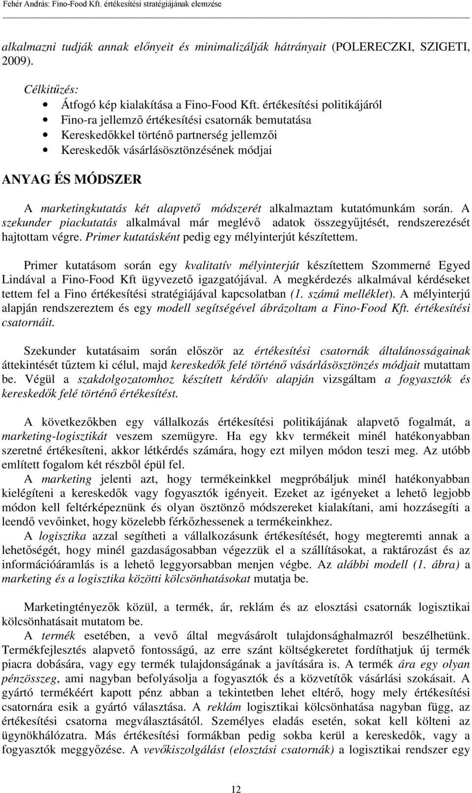 két alapvető módszerét alkalmaztam kutatómunkám során. A szekunder piackutatás alkalmával már meglévő adatok összegyűjtését, rendszerezését hajtottam végre.