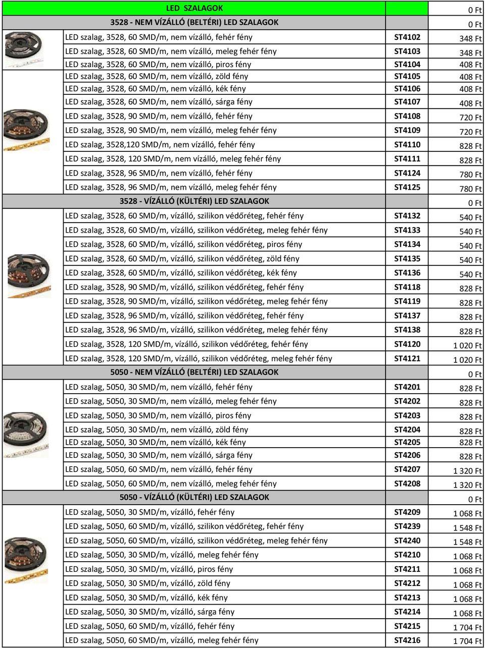 szalag, 3528, 60 SMD/m, nem vízálló, sárga fény ST4107 408 Ft LED szalag, 3528, 90 SMD/m, nem vízálló, fehér fény ST4108 72 LED szalag, 3528, 90 SMD/m, nem vízálló, meleg fehér fény ST4109 72 LED