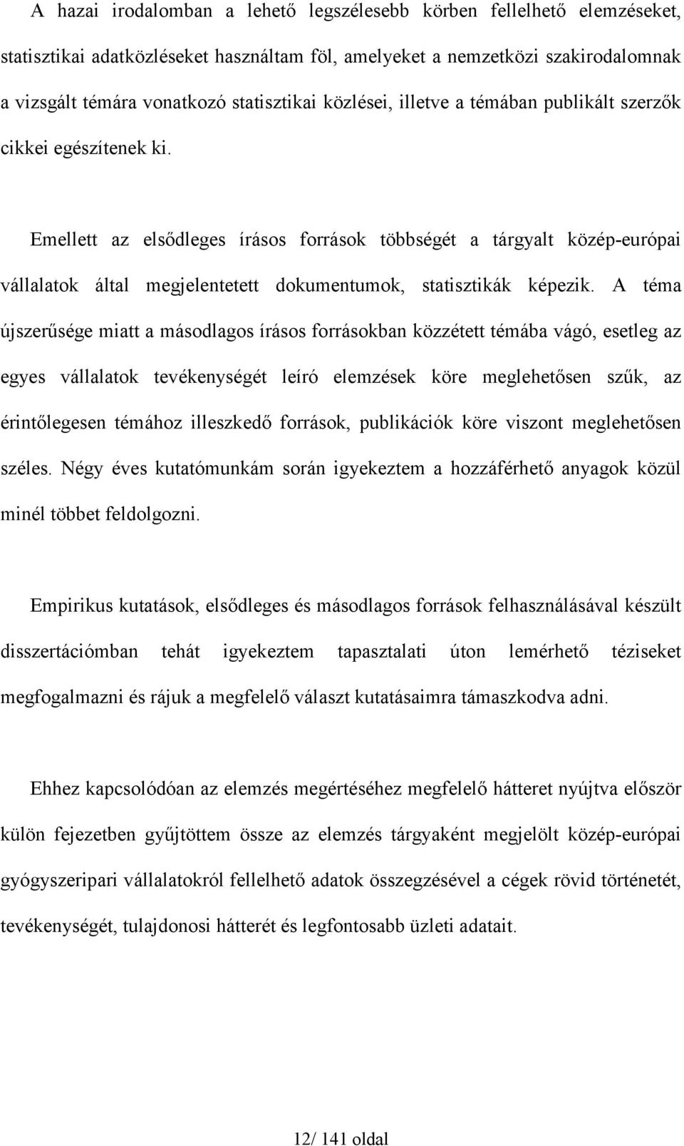 Emellett az elsődleges írásos források többségét a tárgyalt közép-európai vállalatok által megjelentetett dokumentumok, statisztikák képezik.