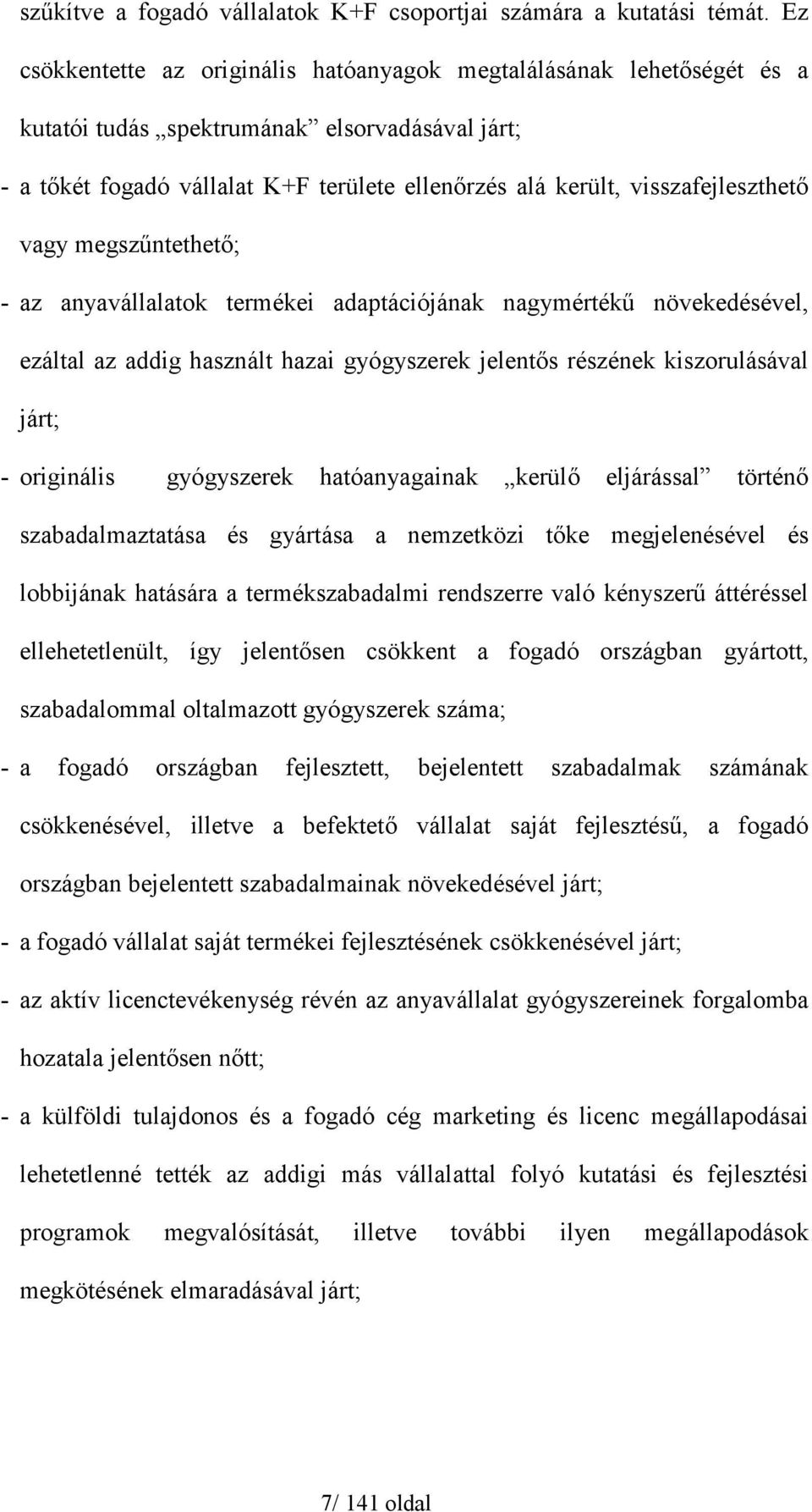 visszafejleszthető vagy megszűntethető; - az anyavállalatok termékei adaptációjának nagymértékű növekedésével, ezáltal az addig használt hazai gyógyszerek jelentős részének kiszorulásával járt; -