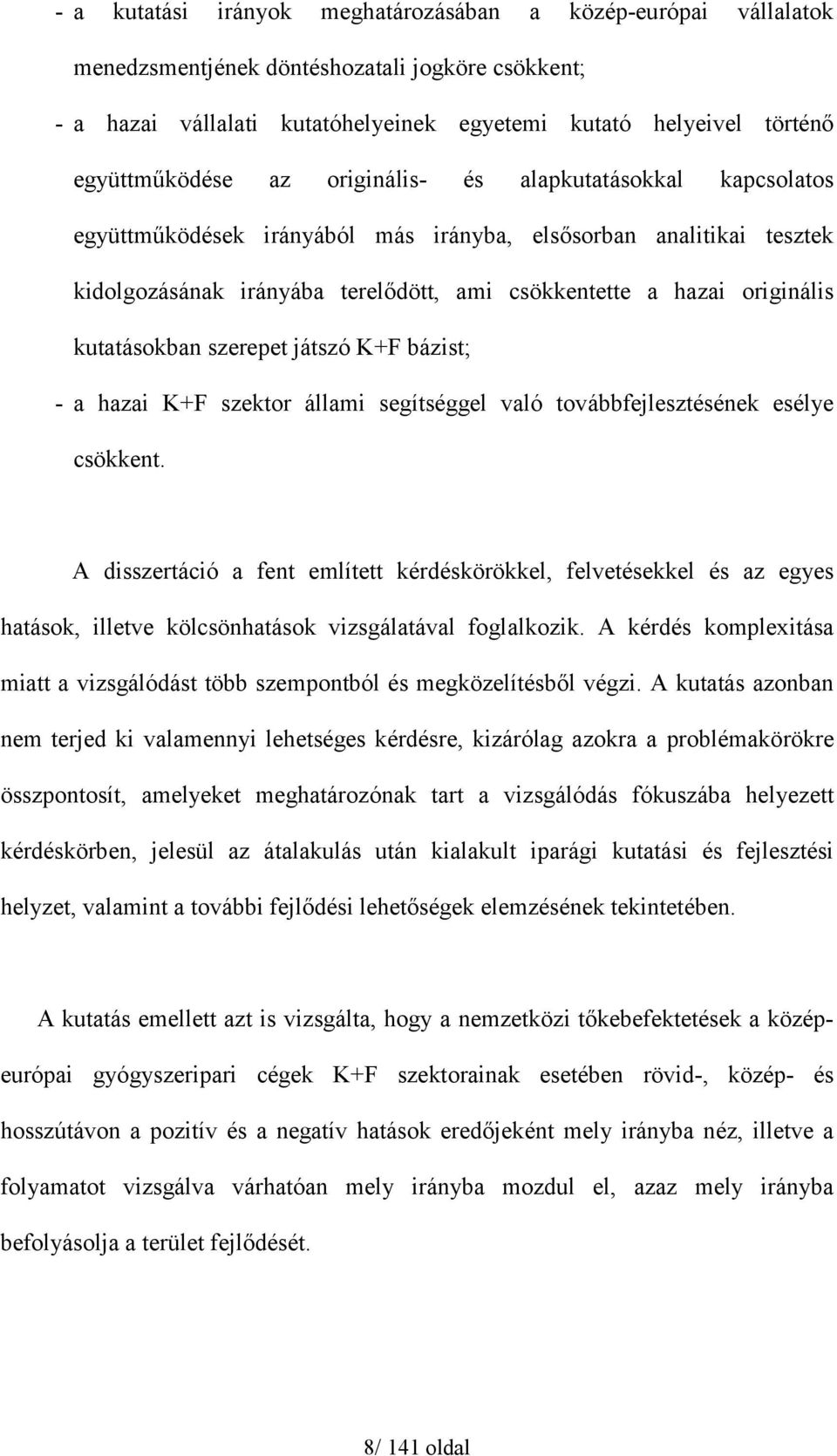 kutatásokban szerepet játszó K+F bázist; - a hazai K+F szektor állami segítséggel való továbbfejlesztésének esélye csökkent.