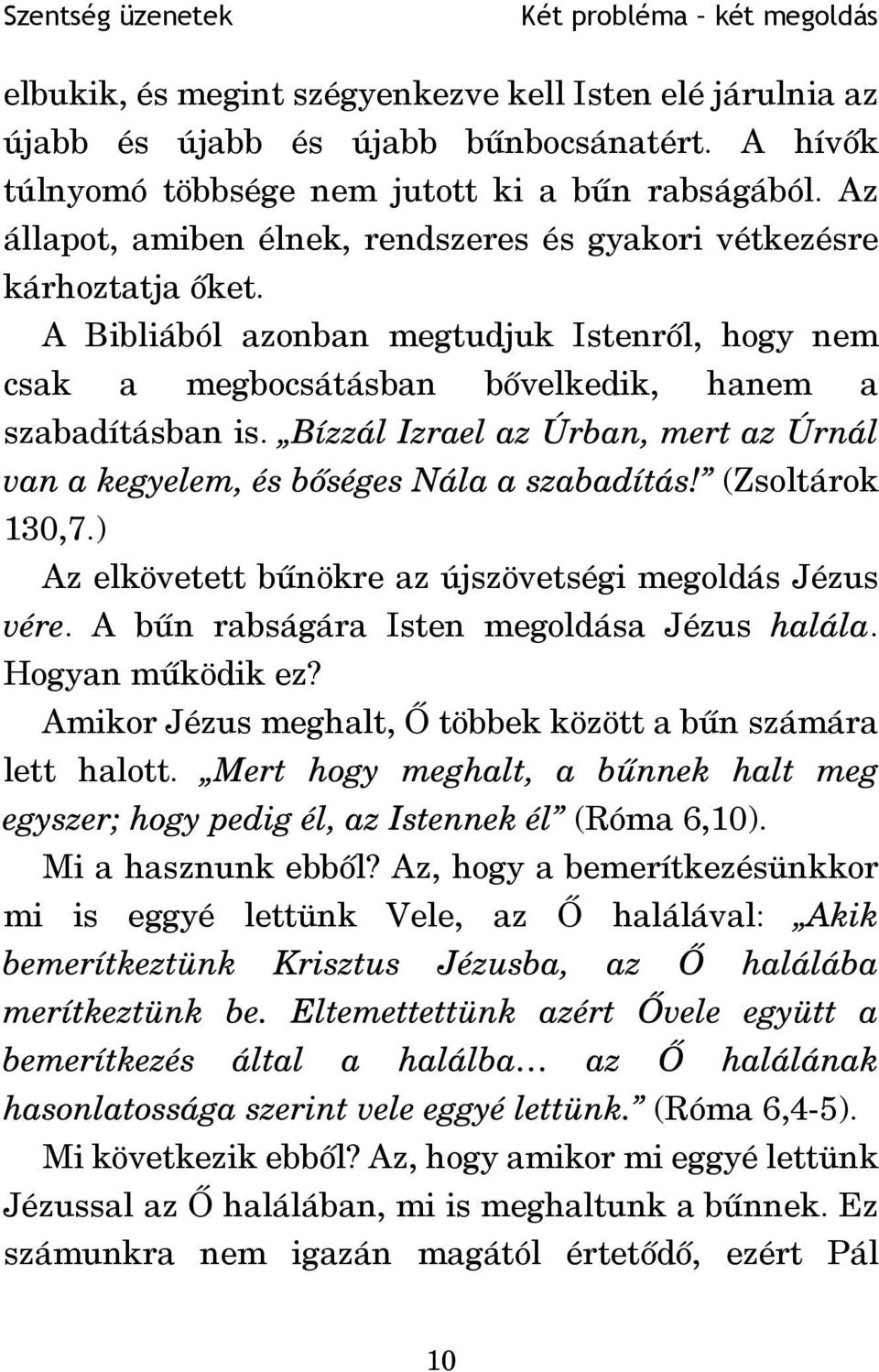 (Zsoltárok 130,7.) Az elkövetett bûnökre az újszövetségi megoldás Jézus. A bûn rabságára Isten megoldása Jézus. Hogyan mûködik ez? Amikor Jézus meghalt, Õ többek között a bûn számára lett halott.