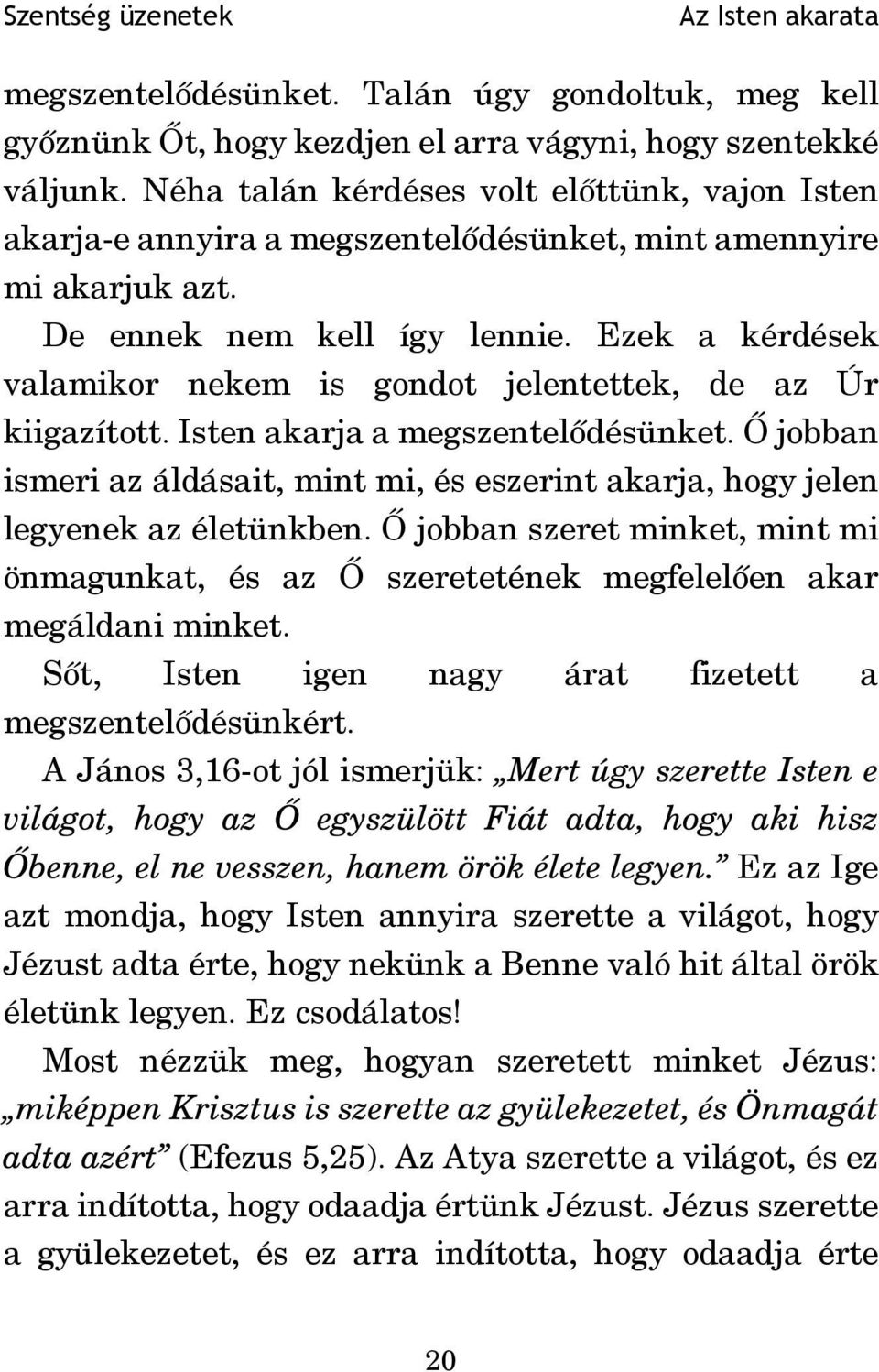 Ezek a kérdések valamikor nekem is gondot jelentettek, de az Úr kiigazított. Isten akarja a megszentelõdésünket.