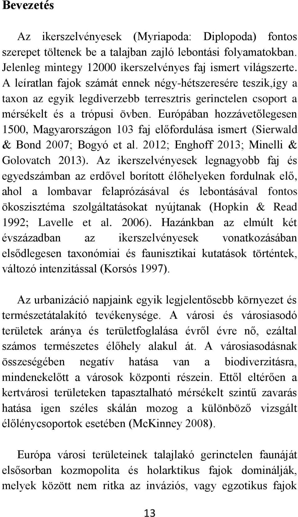 Európában hozzávetőlegesen 1500, Magyarországon 103 faj előfordulása ismert (Sierwald & Bond 2007; Bogyó et al. 2012; Enghoff 2013; Minelli & Golovatch 2013).