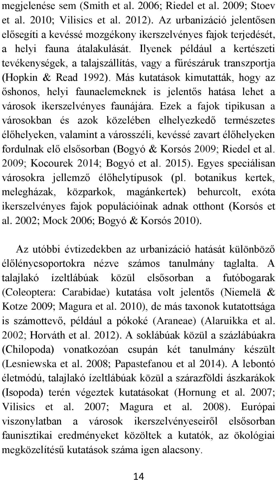 Ilyenek például a kertészeti tevékenységek, a talajszállítás, vagy a fűrészáruk transzportja (Hopkin & Read 1992).