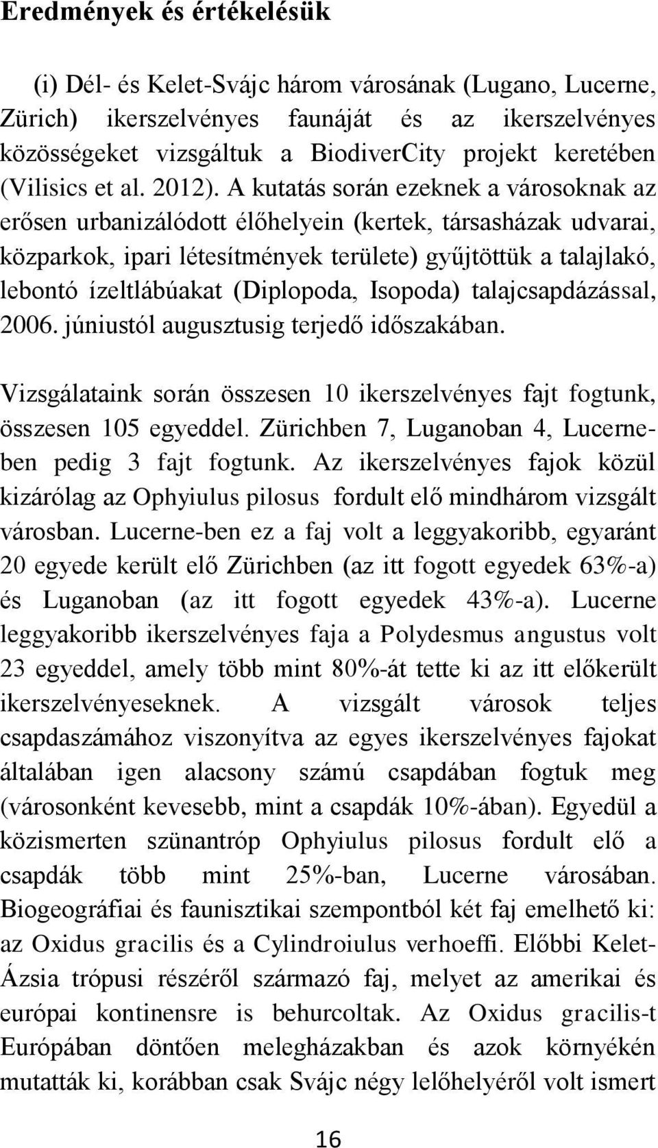 A kutatás során ezeknek a városoknak az erősen urbanizálódott élőhelyein (kertek, társasházak udvarai, közparkok, ipari létesítmények területe) gyűjtöttük a talajlakó, lebontó ízeltlábúakat