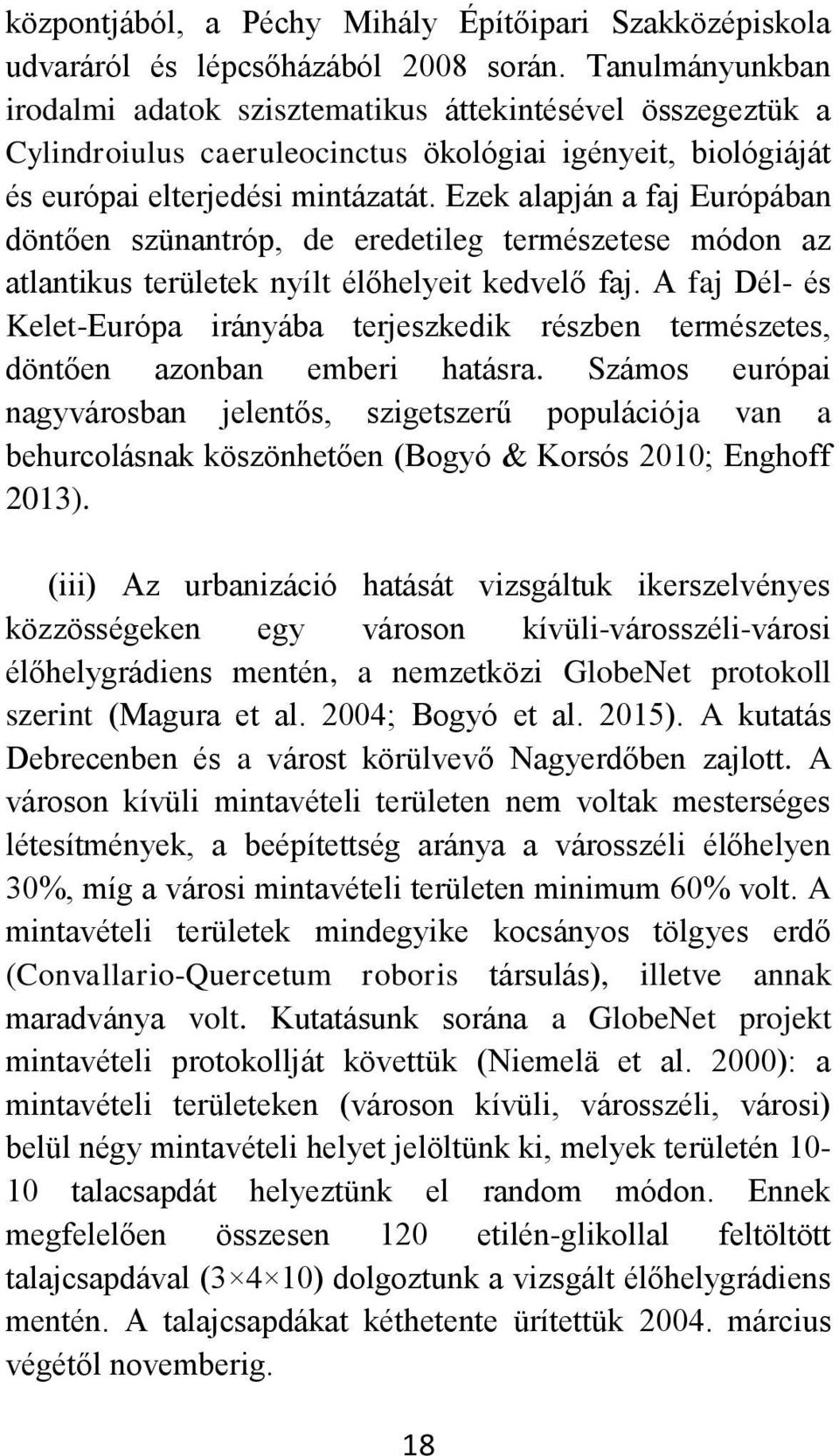 Ezek alapján a faj Európában döntően szünantróp, de eredetileg természetese módon az atlantikus területek nyílt élőhelyeit kedvelő faj.