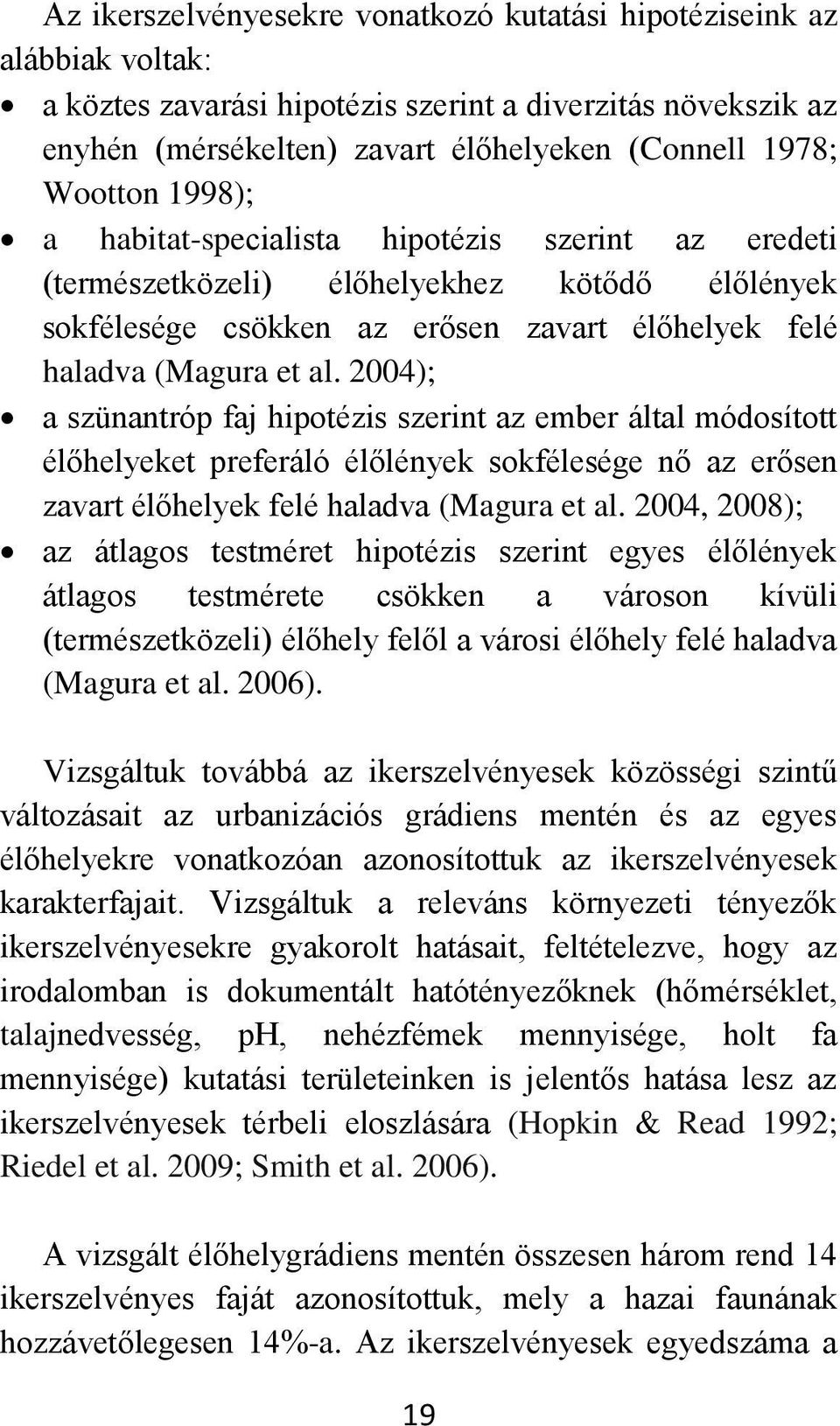 2004); a szünantróp faj hipotézis szerint az ember által módosított élőhelyeket preferáló élőlények sokfélesége nő az erősen zavart élőhelyek felé haladva (Magura et al.