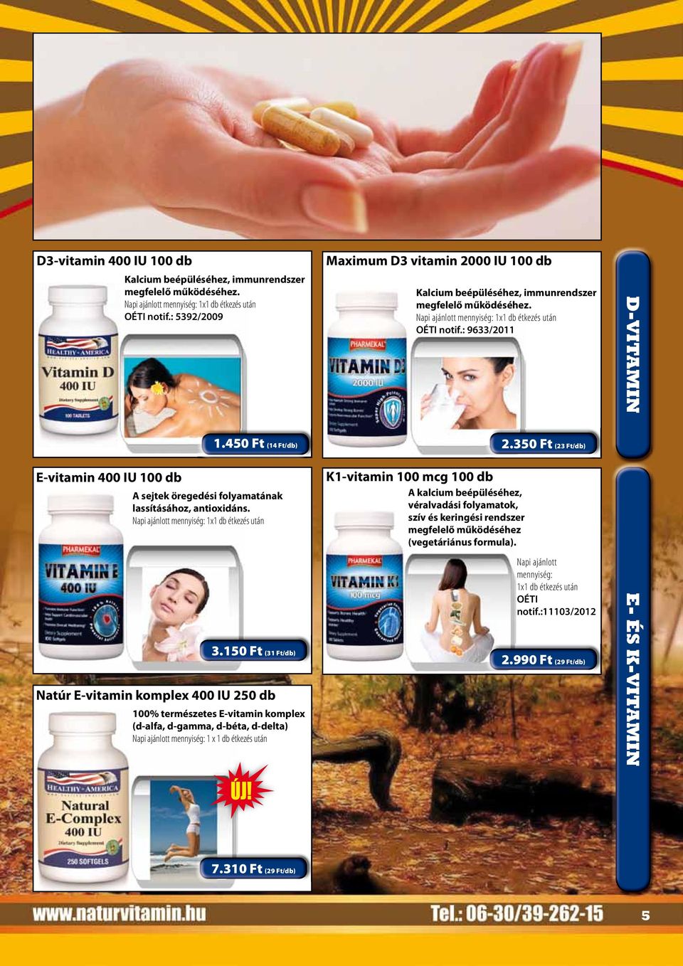 150 Ft (31 Ft/db) Natúr E-vitamin komplex 400 IU 250 db 100% természetes E-vitamin komplex (d-alfa, d-gamma, d-béta, d-delta) 1 x 1 db étkezés után Maximum D3 vitamin 2000 IU