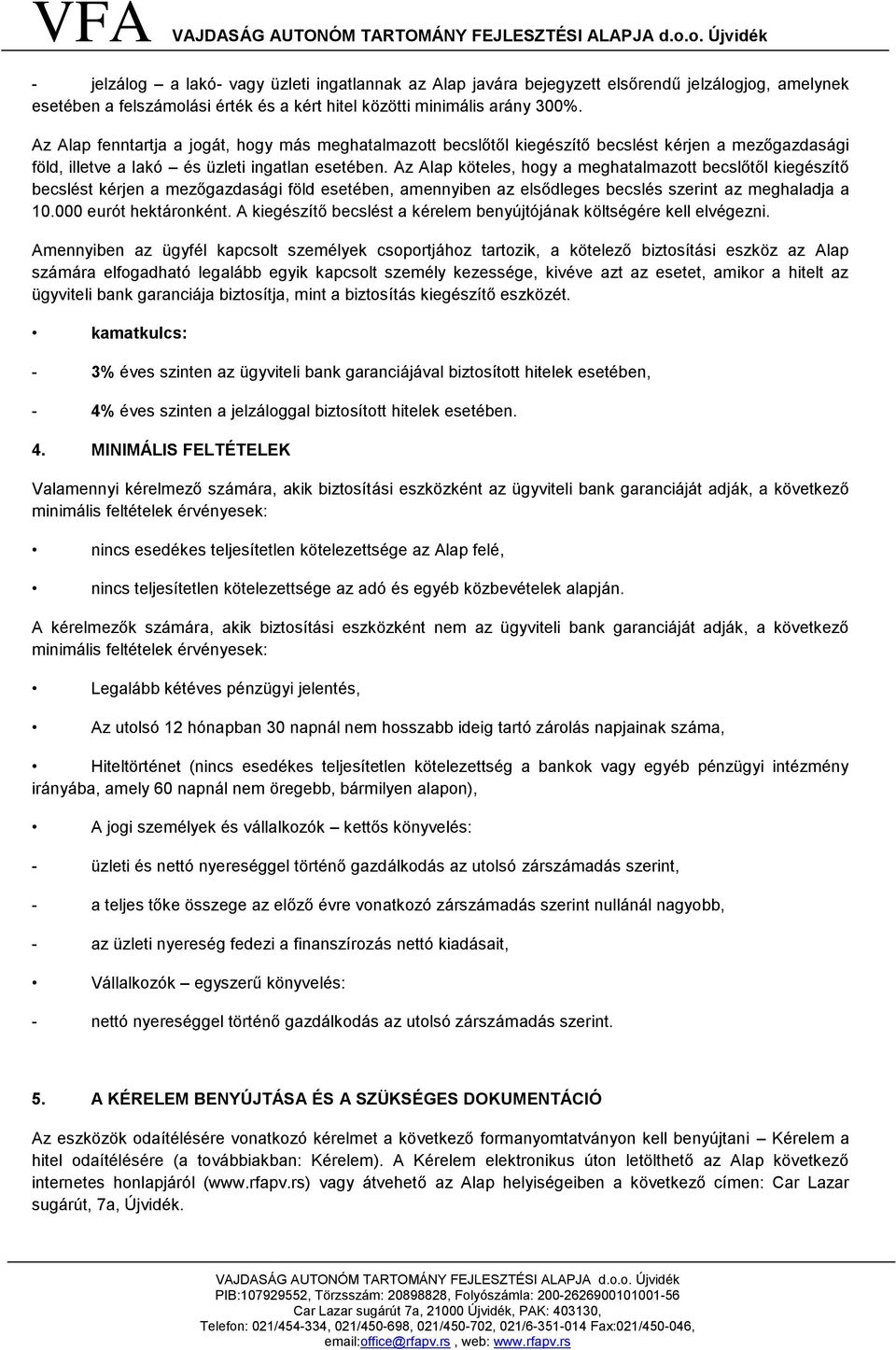 Az Alap köteles, hogy a meghatalmazott becslőtől kiegészítő becslést kérjen a mezőgazdasági föld esetében, amennyiben az elsődleges becslés szerint az meghaladja a 10.000 eurót hektáronként.