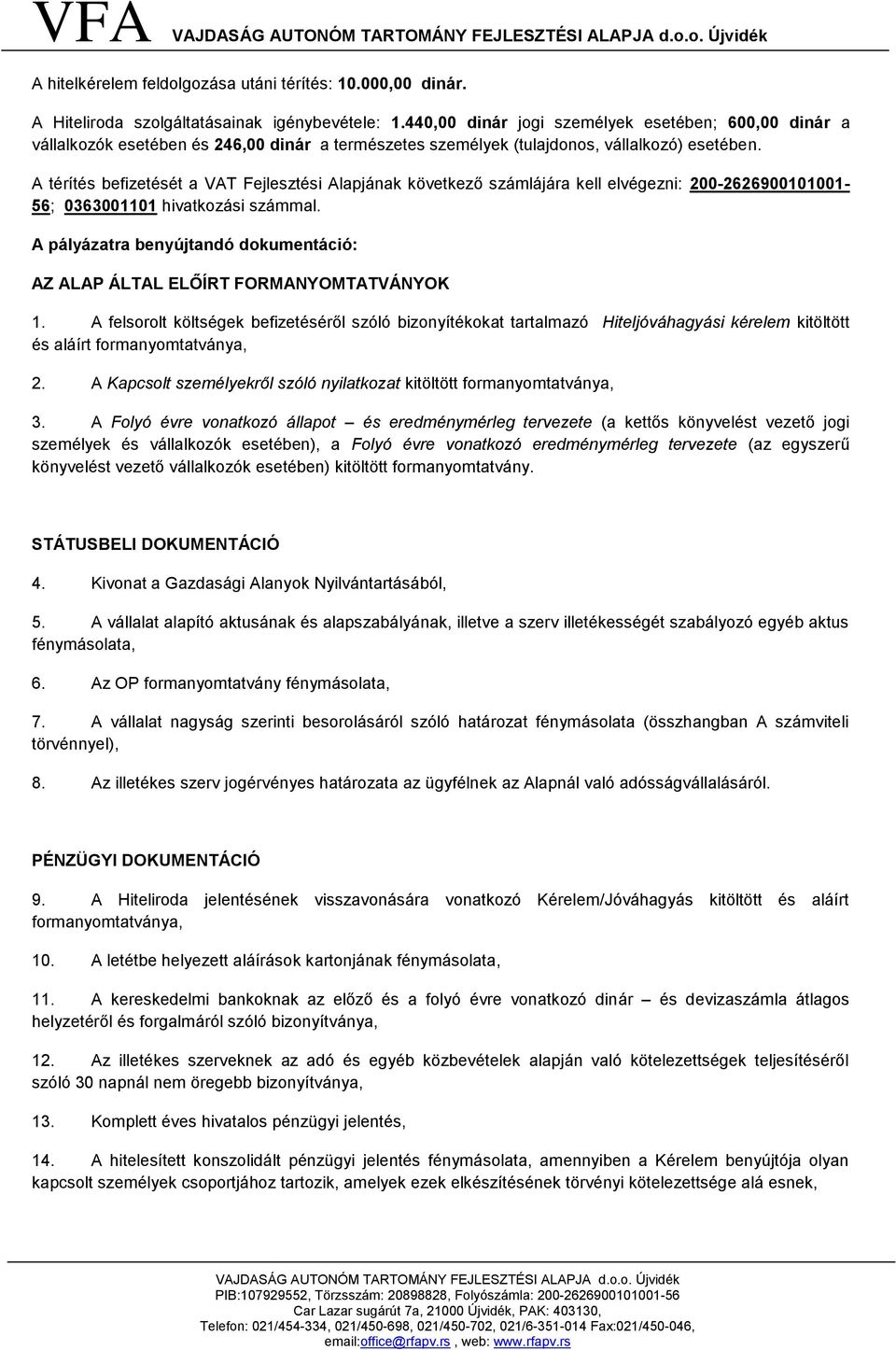 A térítés befizetését a VAT Fejlesztési Alapjának következő számlájára kell elvégezni: 200-2626900101001- 56; 0363001101 hivatkozási számmal.