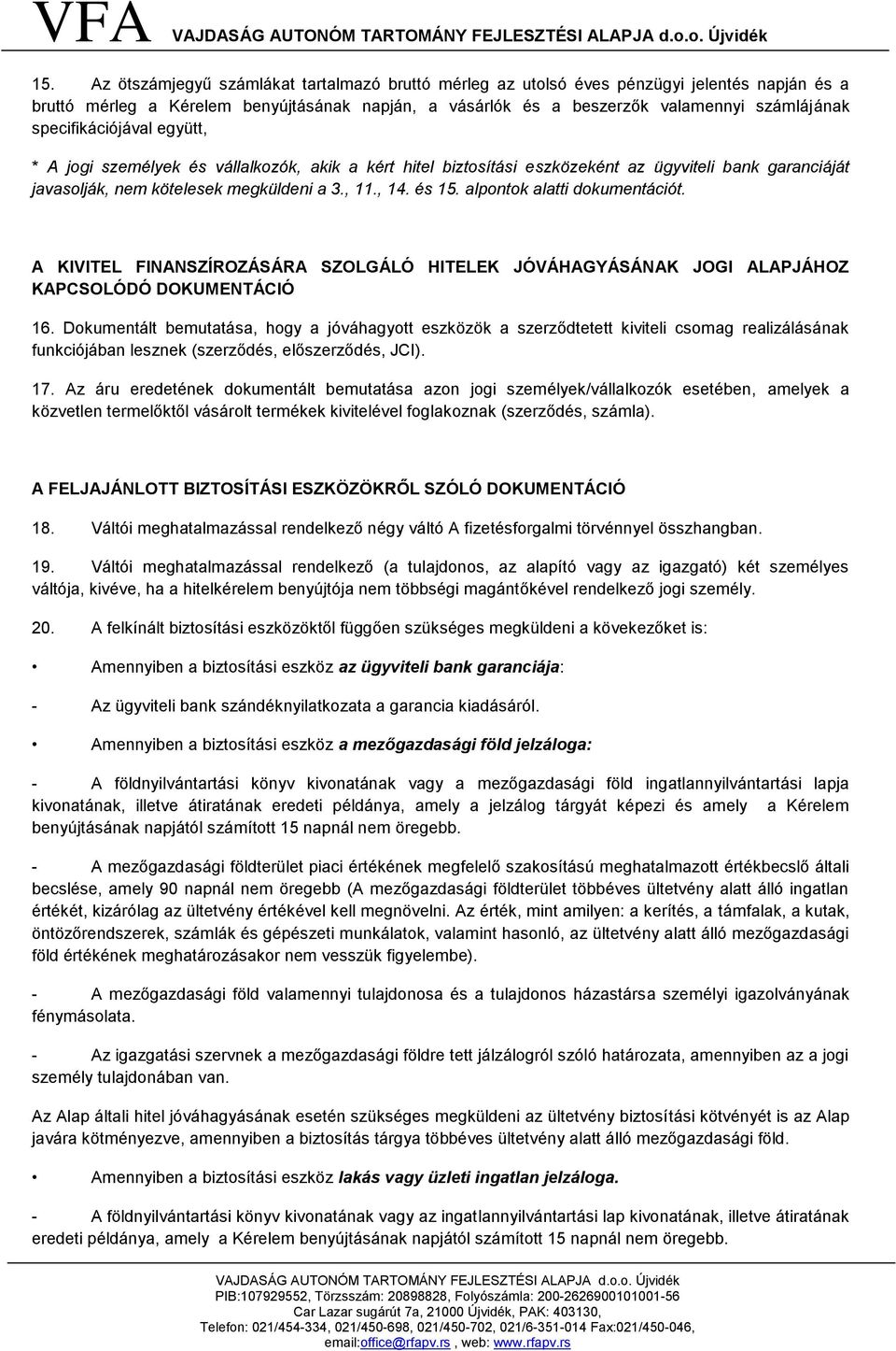 specifikációjával együtt, * A jogi személyek és vállalkozók, akik a kért hitel biztosítási eszközeként az ügyviteli bank garanciáját javasolják, nem kötelesek megküldeni a 3., 11., 14. és 15.