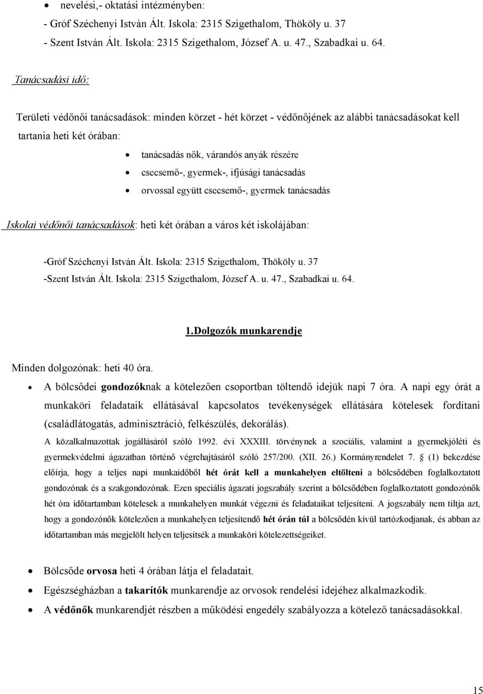 gyermek-, ifjúsági tanácsadás orvossal együtt csecsemő-, gyermek tanácsadás Iskolai védőnői tanácsadások: heti két órában a város két iskolájában: -Gróf Széchenyi István Ált.