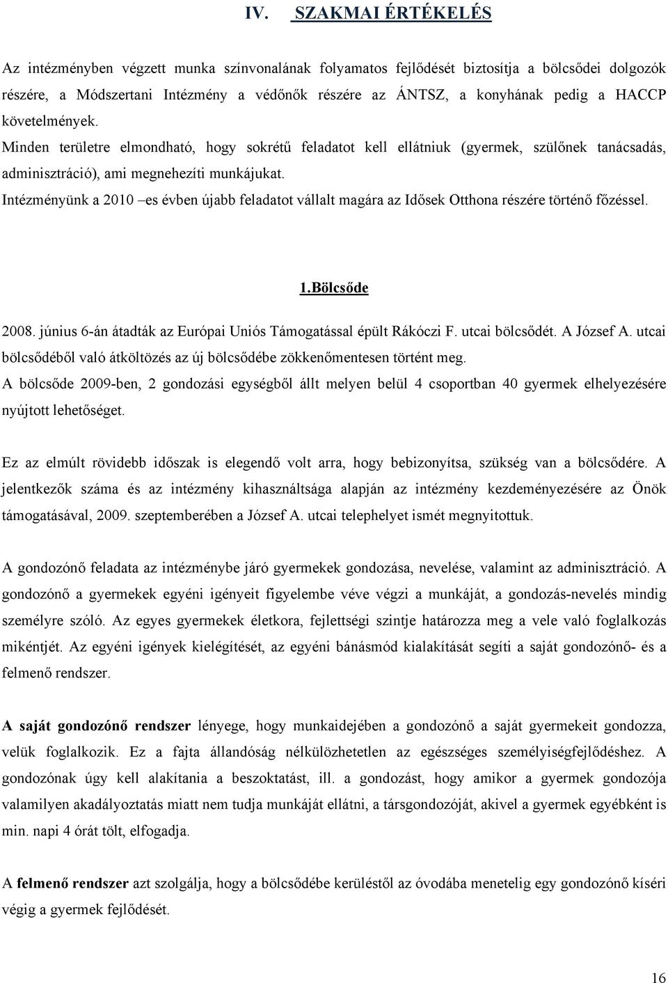 Intézményünk a 2010 es évben újabb feladatot vállalt magára az Idősek Otthona részére történő főzéssel. 1.Bölcsőde 2008. június 6-án átadták az Európai Uniós Támogatással épült Rákóczi F.