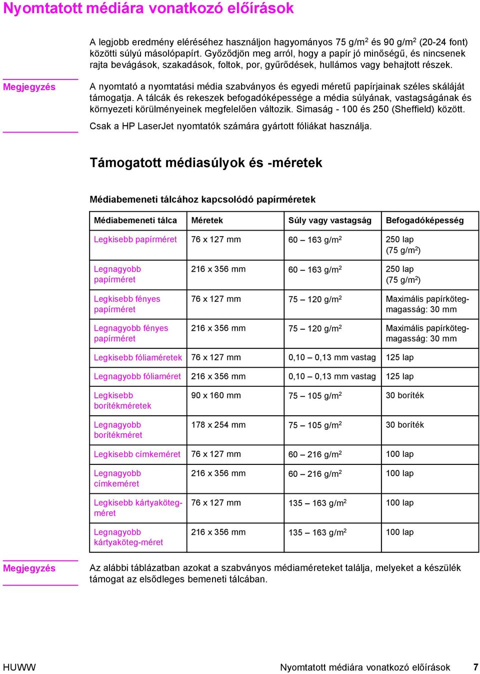 A nyomtató a nyomtatási média szabványos és egyedi méretű papírjainak széles skáláját támogatja.