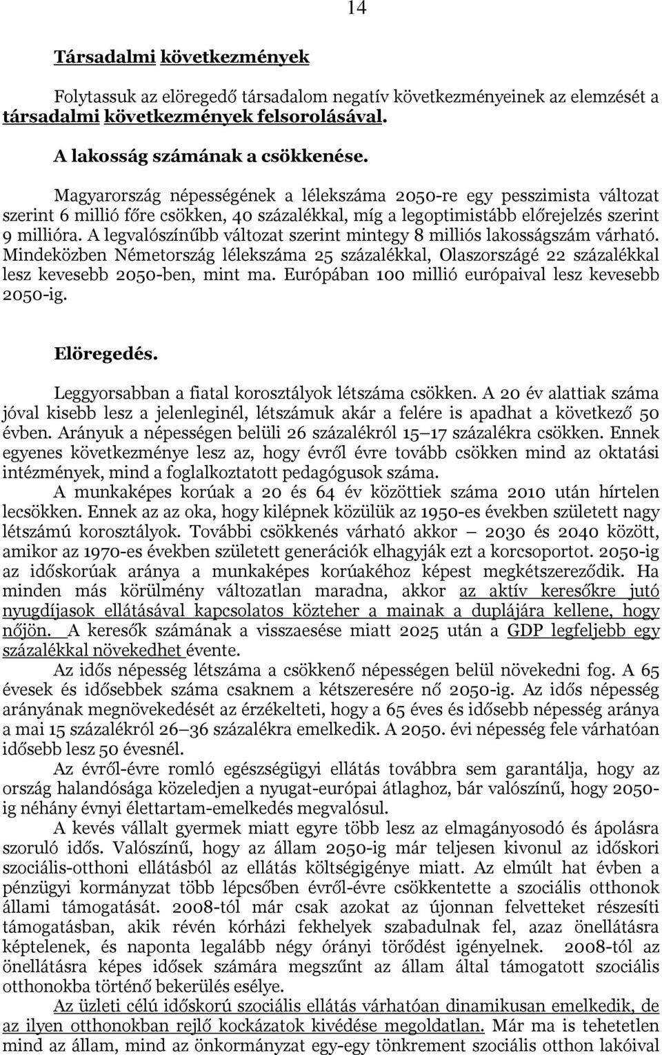 A legvalószínűbb változat szerint mintegy 8 milliós lakosságszám várható. Mindeközben Németország lélekszáma 25 százalékkal, Olaszországé 22 százalékkal lesz kevesebb 2050-ben, mint ma.