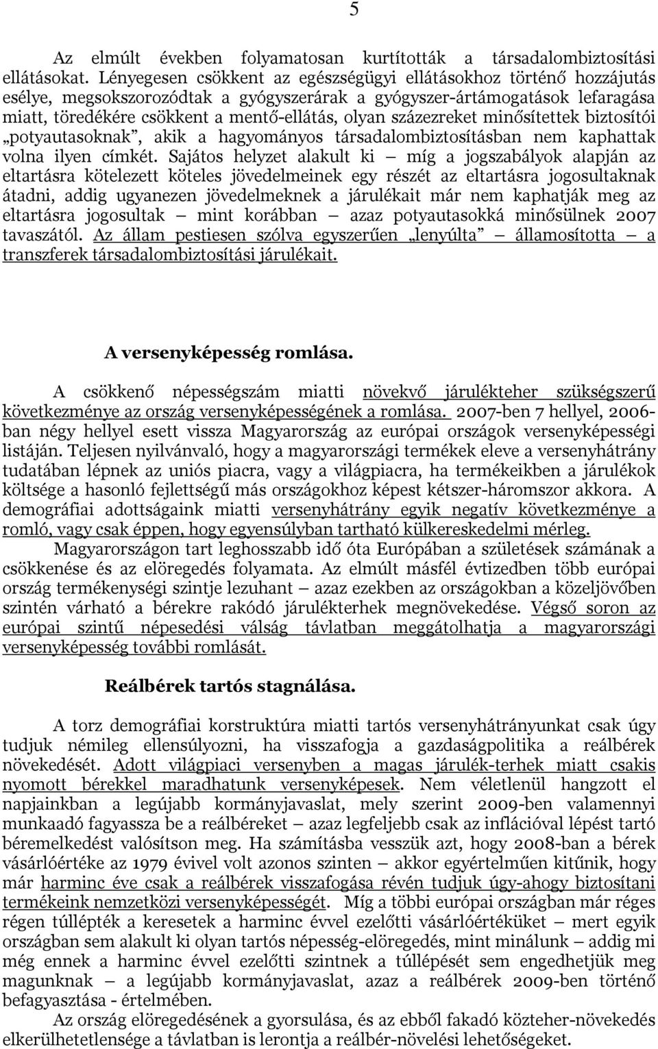 százezreket minősítettek biztosítói potyautasoknak, akik a hagyományos társadalombiztosításban nem kaphattak volna ilyen címkét.