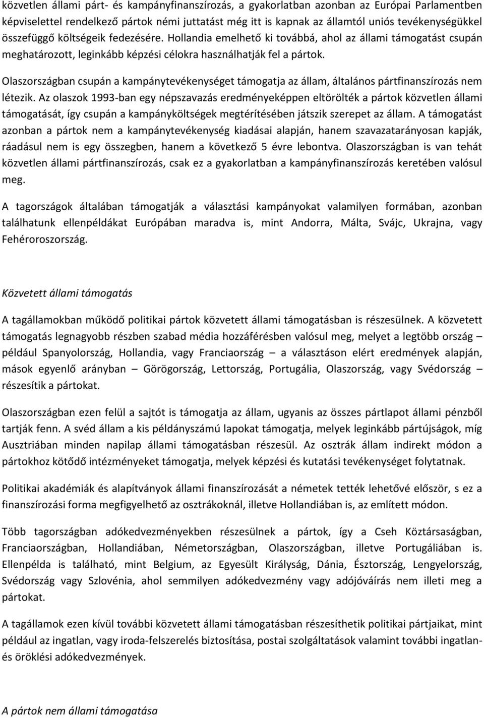 Olaszországban csupán a kampánytevékenységet támogatja az állam, általános pártfinanszírozás nem létezik.