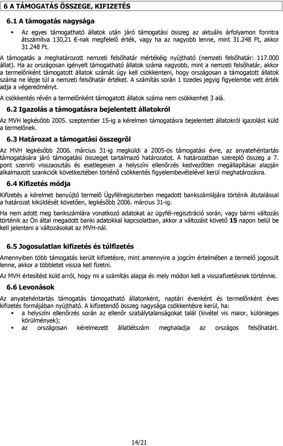 248 Ft, akkor 31.248 Ft. A támogatás a meghatározott nemzeti felsőhatár mértékéig nyújtható (nemzeti felsőhatár: 117.000 állat).