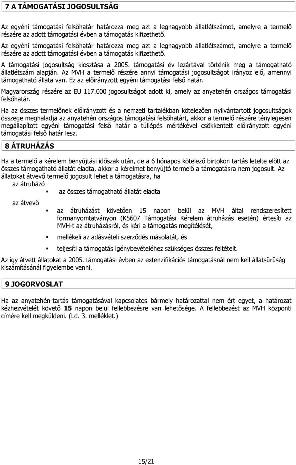 támogatási év lezártával történik meg a támogatható állatlétszám alapján. Az MVH a termelő részére annyi támogatási jogosultságot irányoz elő, amennyi támogatható állata van.